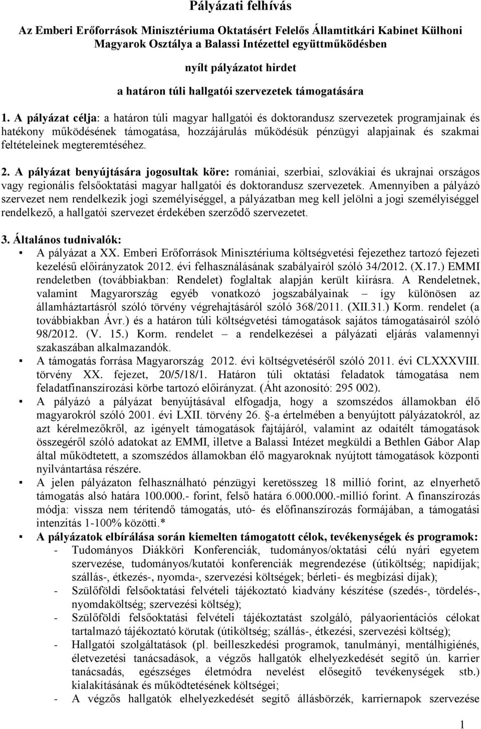 A pályázat célja: a határon túli magyar hallgatói és doktorandusz szervezetek programjainak és hatékony működésének támogatása, hozzájárulás működésük pénzügyi alapjainak és szakmai feltételeinek