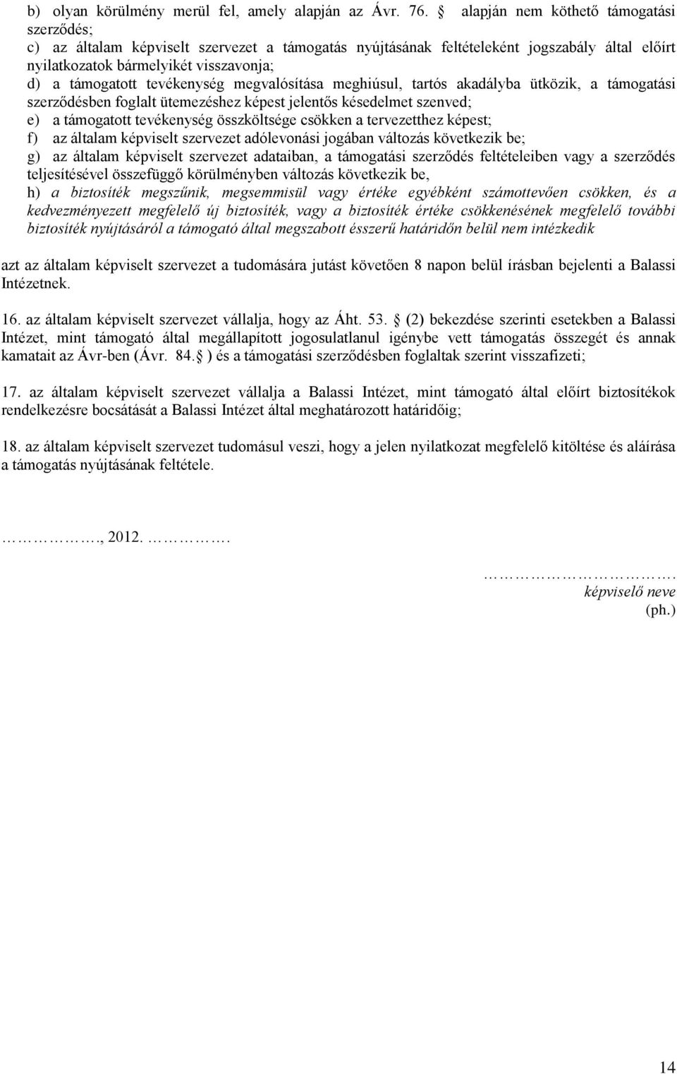 tevékenység megvalósítása meghiúsul, tartós akadályba ütközik, a támogatási szerződésben foglalt ütemezéshez képest jelentős késedelmet szenved; e) a támogatott tevékenység összköltsége csökken a