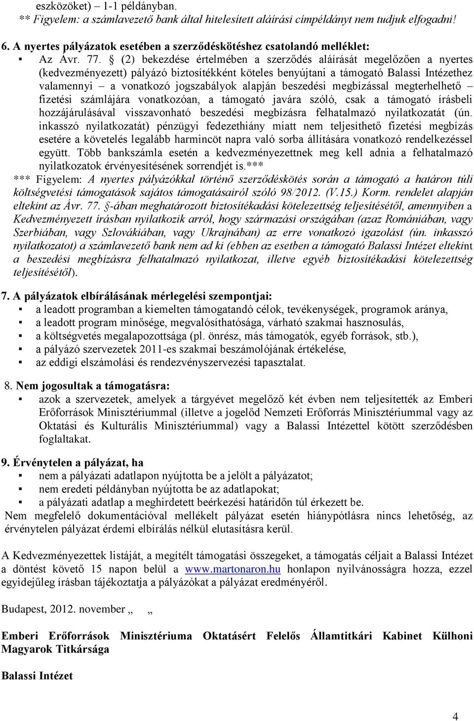 (2) bekezdése értelmében a szerződés aláírását megelőzően a nyertes (kedvezményezett) pályázó biztosítékként köteles benyújtani a támogató Balassi Intézethez valamennyi a vonatkozó jogszabályok