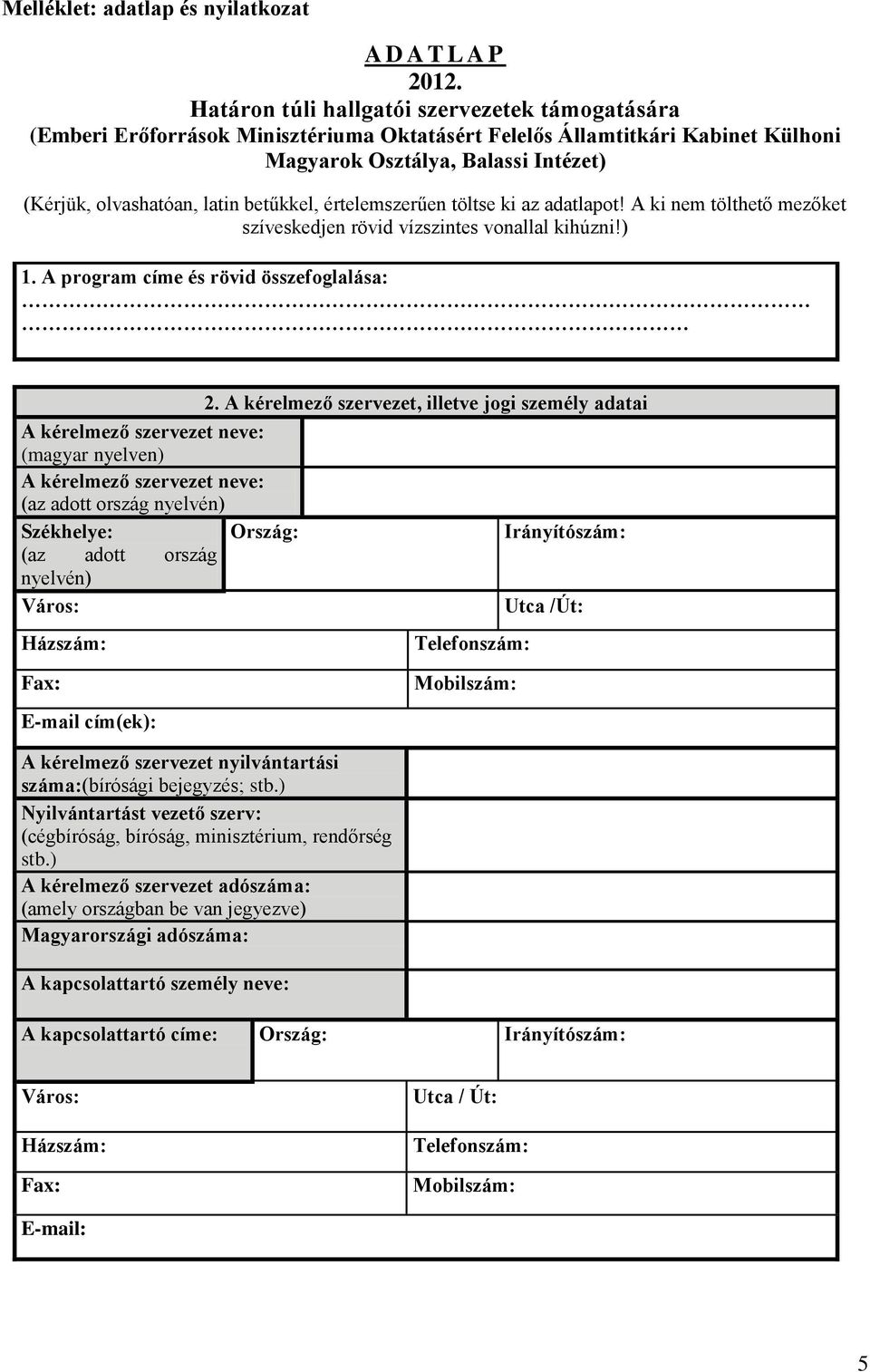 betűkkel, értelemszerűen töltse ki az adatlapot! A ki nem tölthető mezőket szíveskedjen rövid vízszintes vonallal kihúzni!) 1. A program címe és rövid összefoglalása: 2.