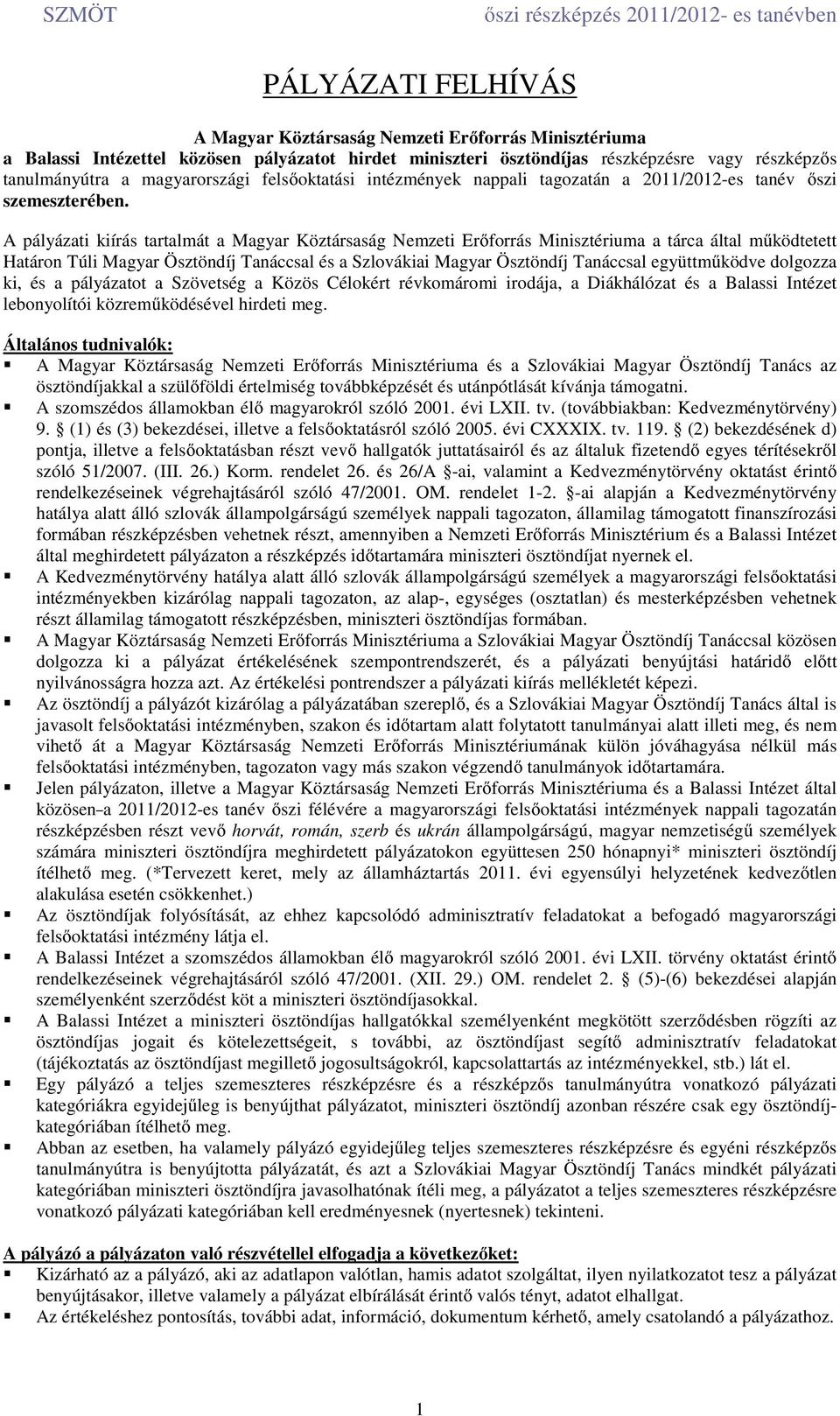 A pályázati kiírás tartalmát a Magyar Köztársaság Nemzeti Erőforrás Minisztériuma a tárca által működtetett Határon Túli Magyar Ösztöndíj Tanáccsal és a Szlovákiai Magyar Ösztöndíj Tanáccsal