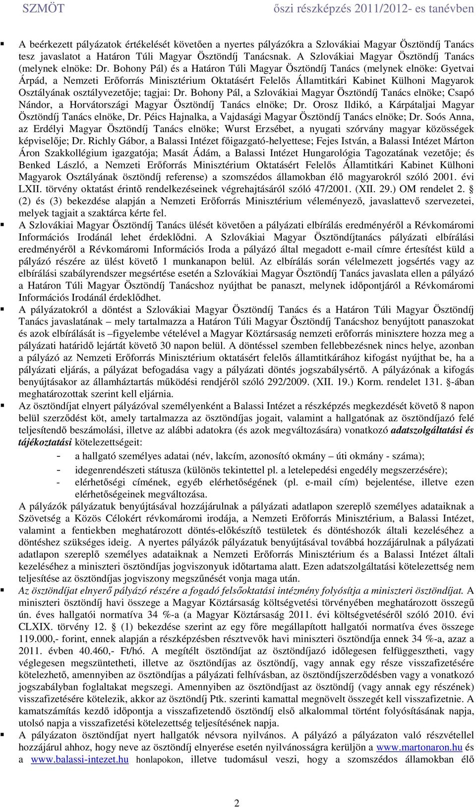 Bohony Pál) és a Határon Túli Magyar Ösztöndíj Tanács (melynek elnöke: Gyetvai Árpád, a Nemzeti Erőforrás Minisztérium Oktatásért Felelős Államtitkári Kabinet Külhoni Magyarok Osztályának