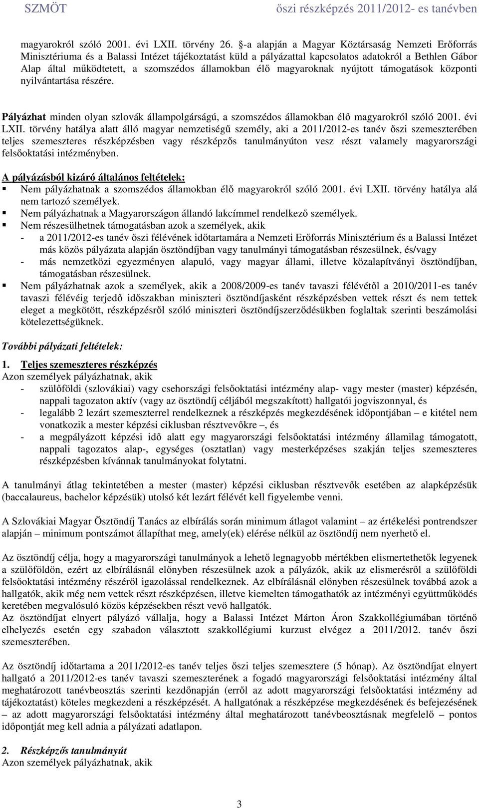 államokban élő magyaroknak nyújtott támogatások központi nyilvántartása részére. Pályázhat minden olyan szlovák állampolgárságú, a szomszédos államokban élő magyarokról szóló 2001. évi LXII.