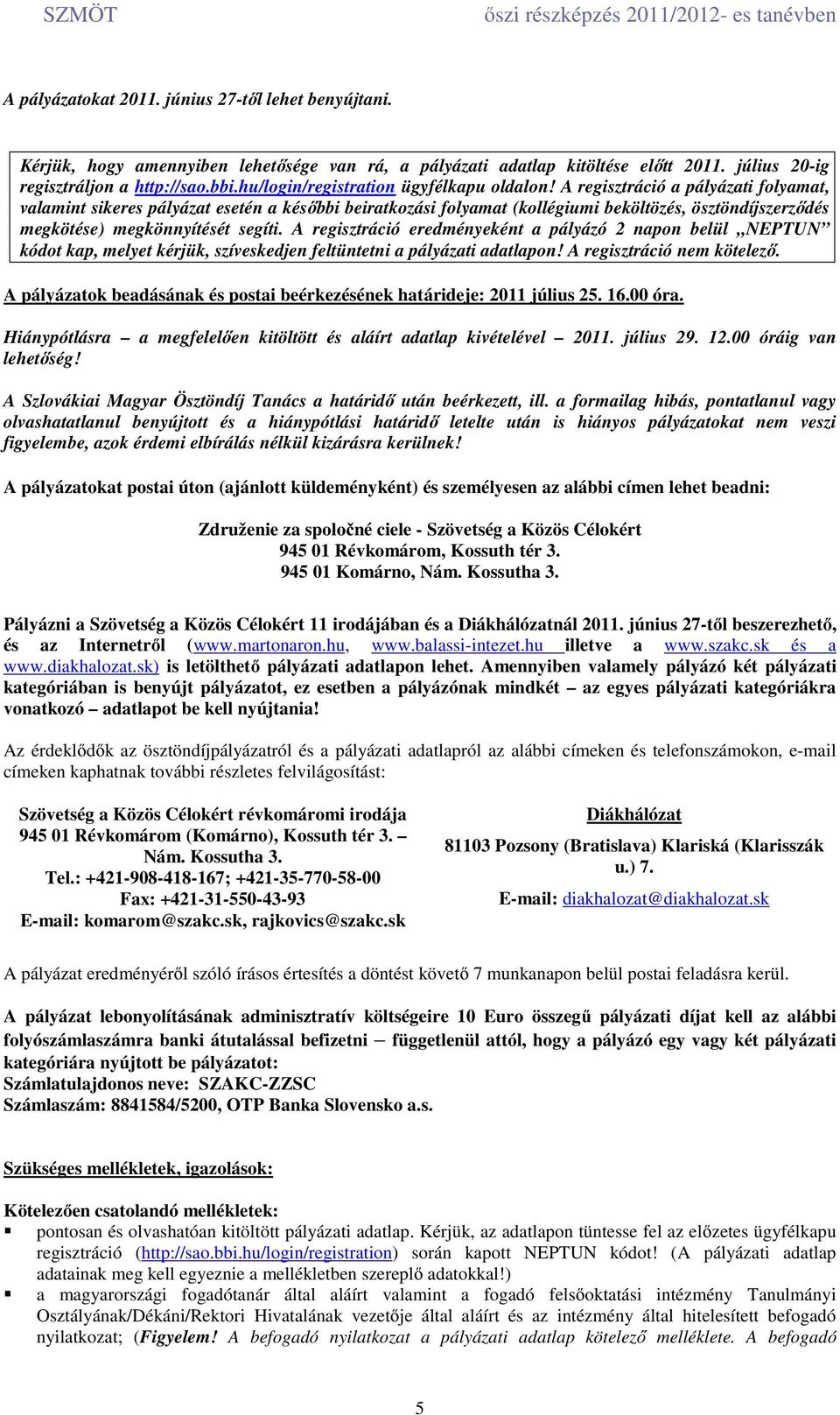A regisztráció a pályázati folyamat, valamint sikeres pályázat esetén a későbbi beiratkozási folyamat (kollégiumi beköltözés, ösztöndíjszerződés megkötése) megkönnyítését segíti.