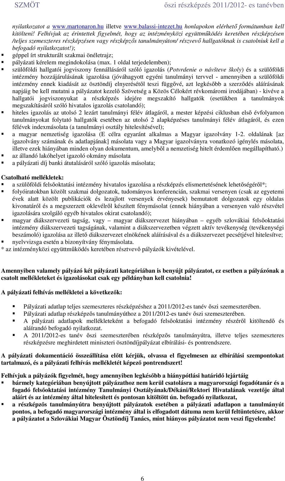 a befogadó nyilatkozatot!); géppel írt strukturált szakmai önéletrajz; pályázati kérelem megindokolása (max.