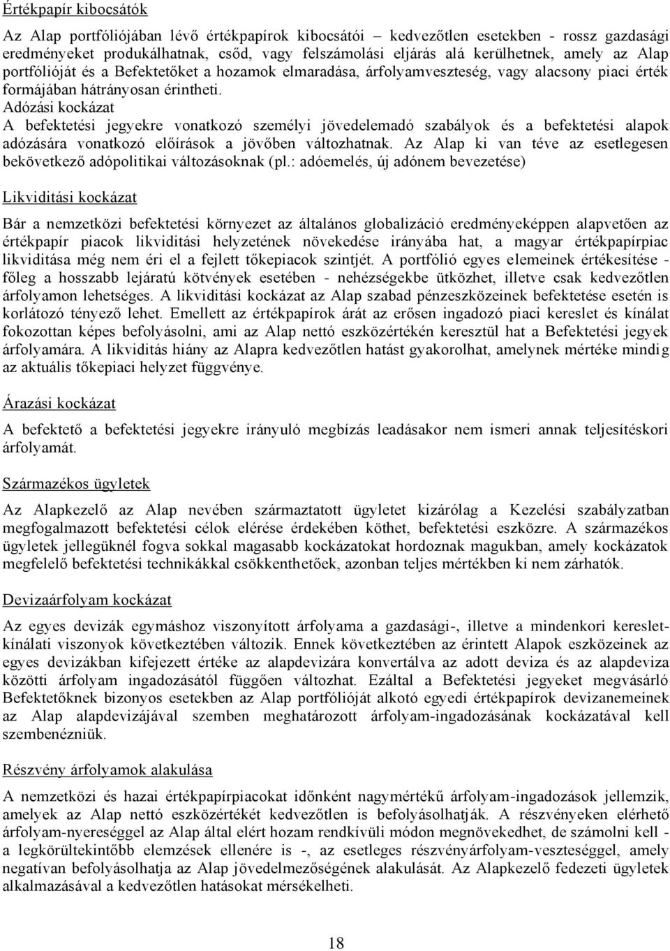 Adózási kockázat A befektetési jegyekre vonatkozó személyi jövedelemadó szabályok és a befektetési alapok adózására vonatkozó előírások a jövőben változhatnak.