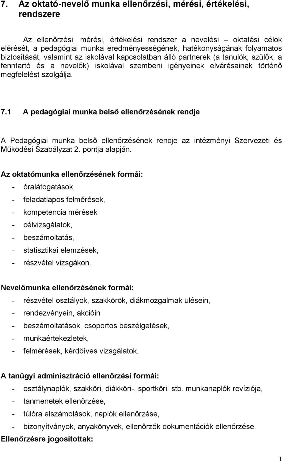 szolgálja. 7.1 A pedagógiai munka belső ellenőrzésének rendje A Pedagógiai munka belső ellenőrzésének rendje az intézményi Szervezeti és Működési Szabályzat 2. pontja alapján.