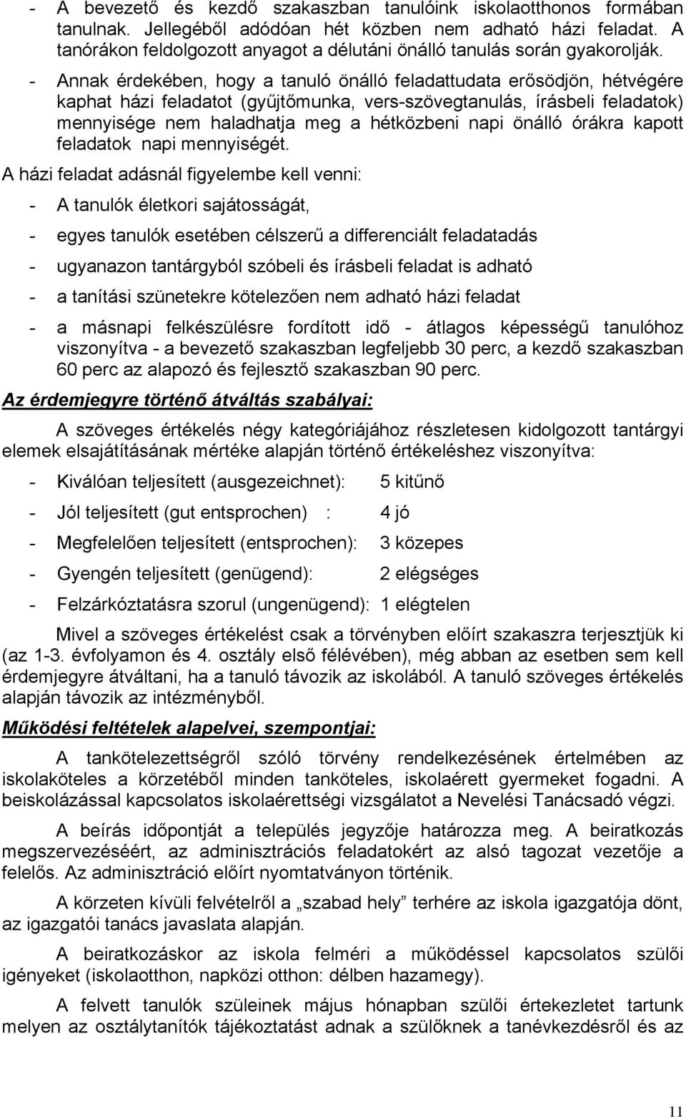 - Annak érdekében, hogy a tanuló önálló feladattudata erősödjön, hétvégére kaphat házi feladatot (gyűjtőmunka, vers-szövegtanulás, írásbeli feladatok) mennyisége nem haladhatja meg a hétközbeni napi