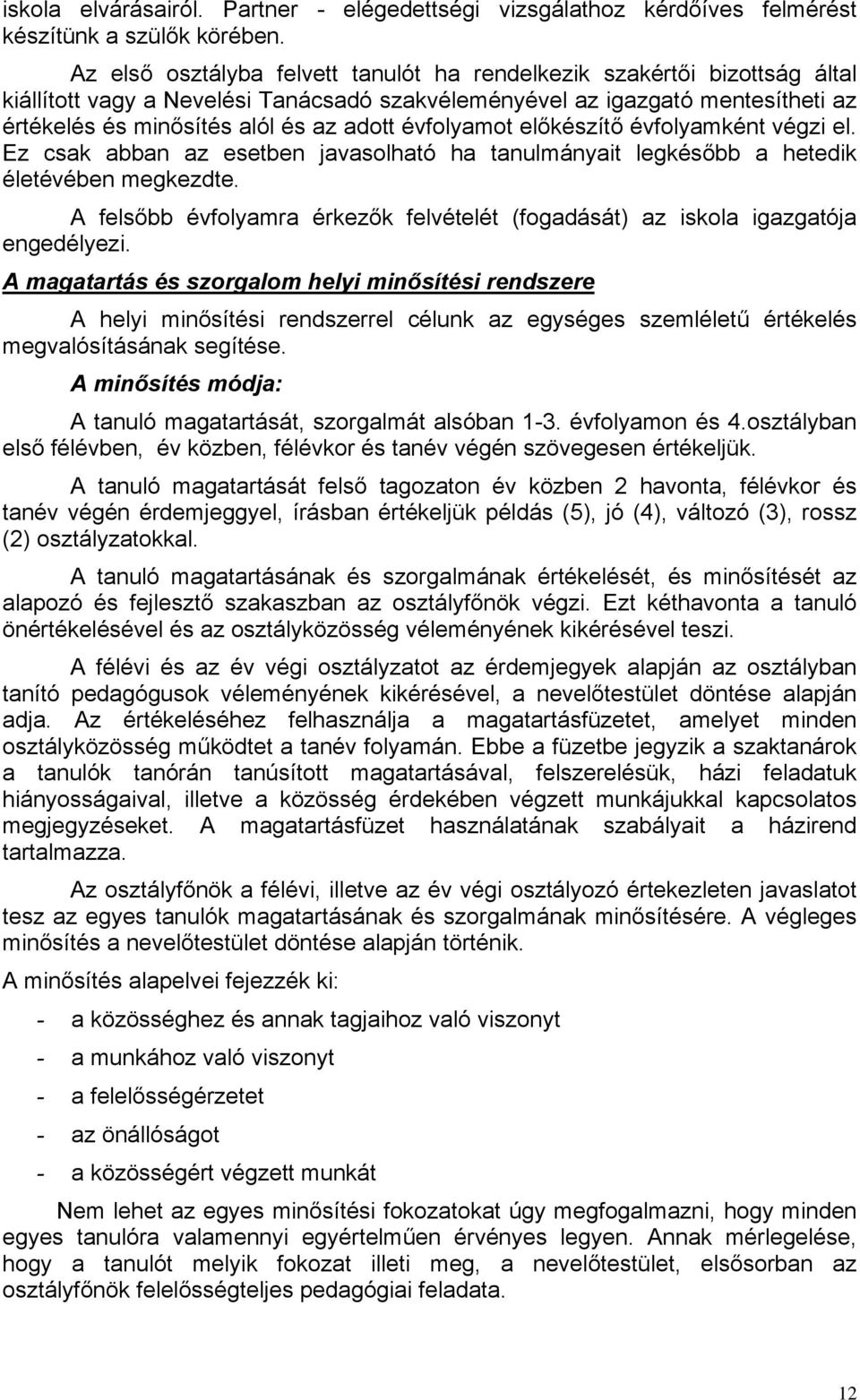 évfolyamot előkészítő évfolyamként végzi el. Ez csak abban az esetben javasolható ha tanulmányait legkésőbb a hetedik életévében megkezdte.