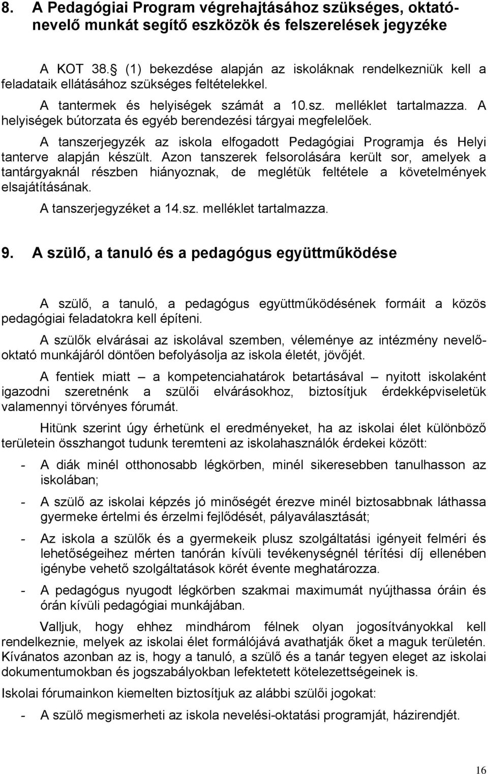 A helyiségek bútorzata és egyéb berendezési tárgyai megfelelőek. A tanszerjegyzék az iskola elfogadott Pedagógiai Programja és Helyi tanterve alapján készült.
