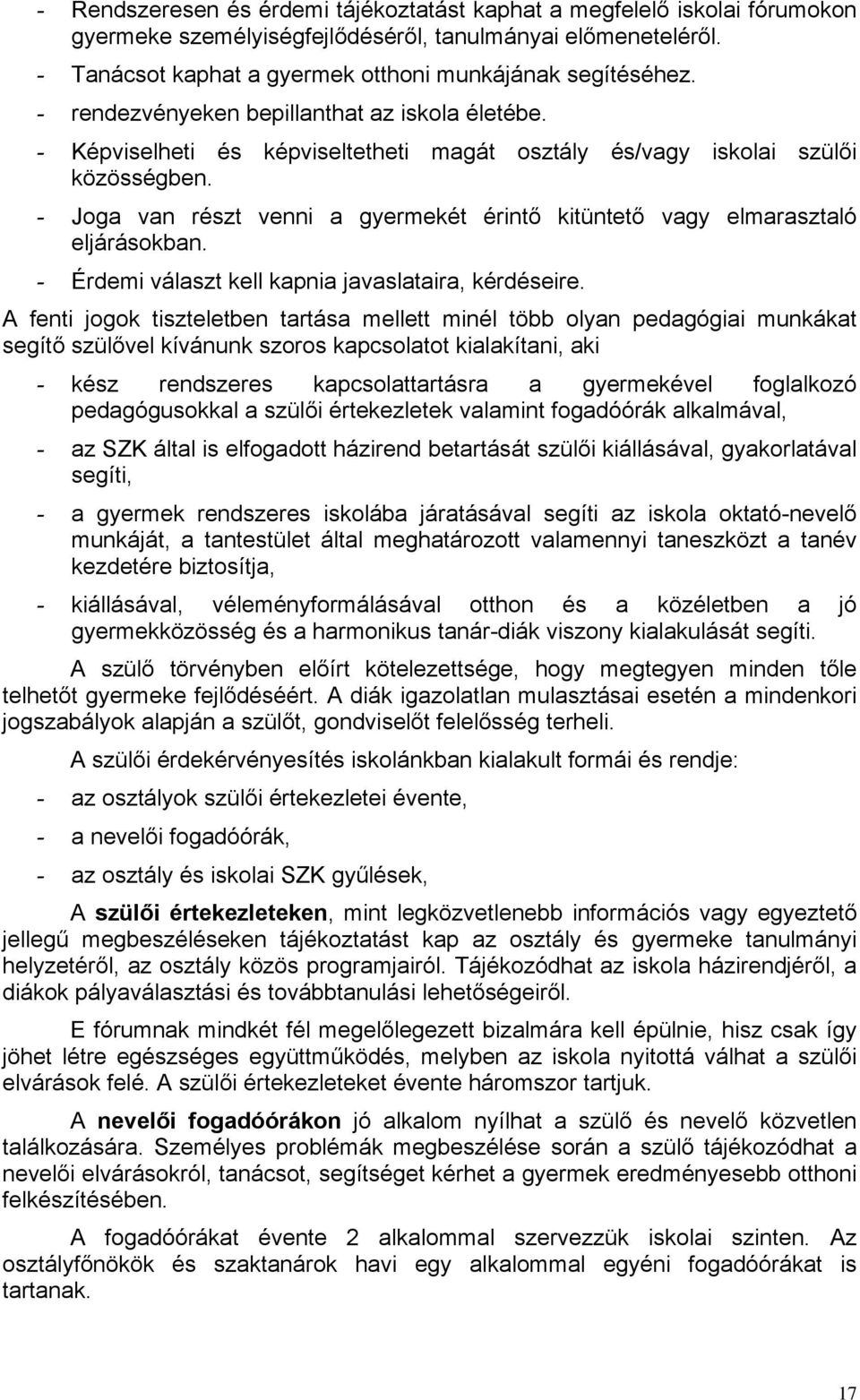 - Joga van részt venni a gyermekét érintő kitüntető vagy elmarasztaló eljárásokban. - Érdemi választ kell kapnia javaslataira, kérdéseire.