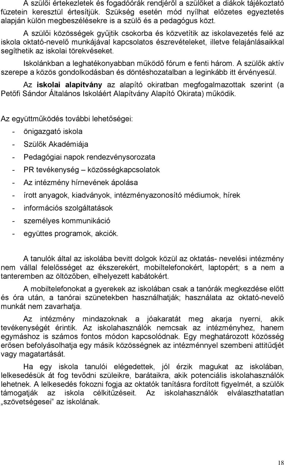 A szülői közösségek gyűjtik csokorba és közvetítik az iskolavezetés felé az iskola oktató-nevelő munkájával kapcsolatos észrevételeket, illetve felajánlásaikkal segíthetik az iskolai törekvéseket.