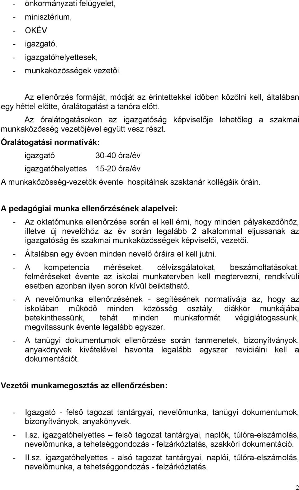 Az óralátogatásokon az igazgatóság képviselője lehetőleg a szakmai munkaközösség vezetőjével együtt vesz részt.