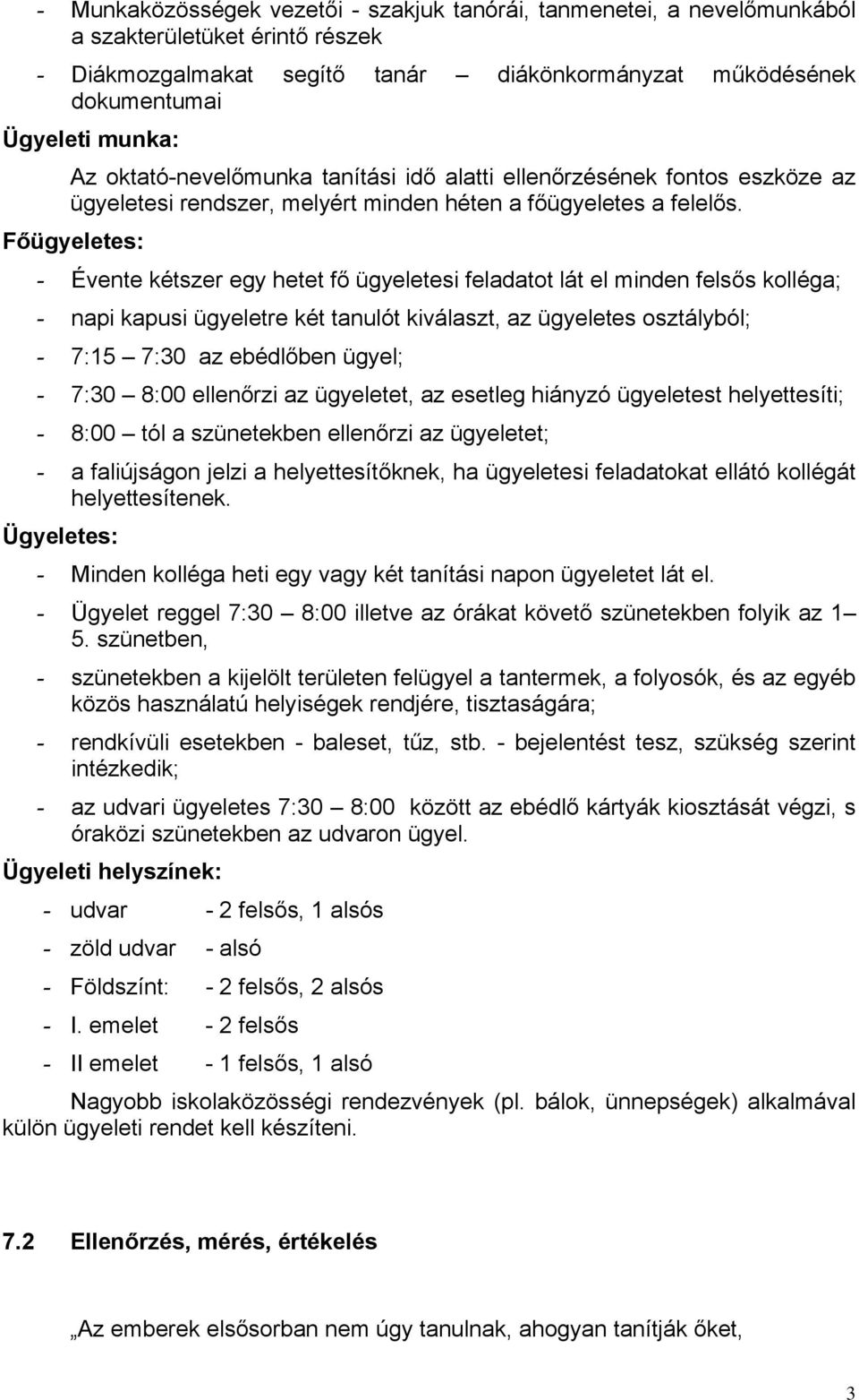 Főügyeletes: - Évente kétszer egy hetet fő ügyeletesi feladatot lát el minden felsős kolléga; - napi kapusi ügyeletre két tanulót kiválaszt, az ügyeletes osztályból; - 7:15 7:30 az ebédlőben ügyel; -