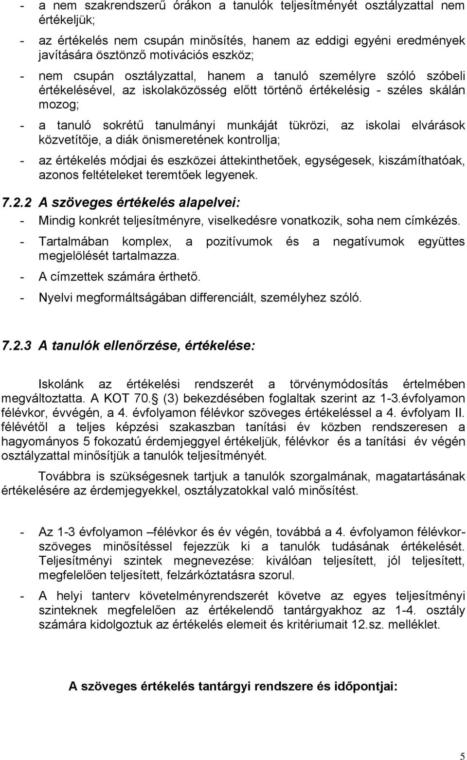 iskolai elvárások közvetítője, a diák önismeretének kontrollja; - az értékelés módjai és eszközei áttekinthetőek, egységesek, kiszámíthatóak, azonos feltételeket teremtőek legyenek. 7.2.