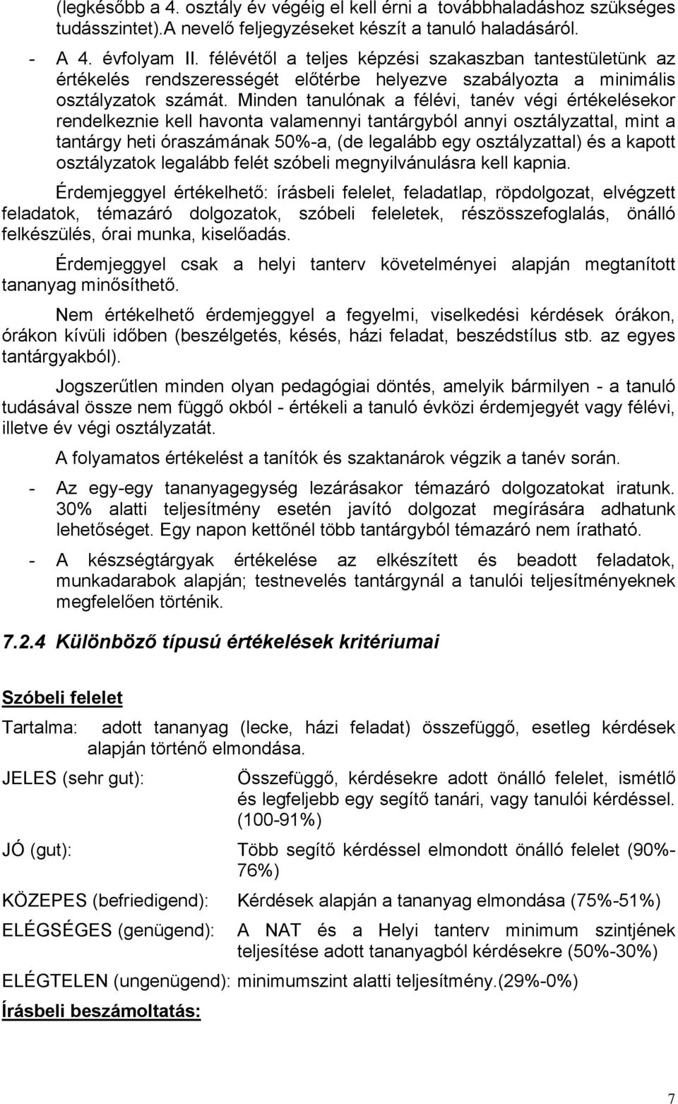 Minden tanulónak a félévi, tanév végi értékelésekor rendelkeznie kell havonta valamennyi tantárgyból annyi osztályzattal, mint a tantárgy heti óraszámának 50%-a, (de legalább egy osztályzattal) és a