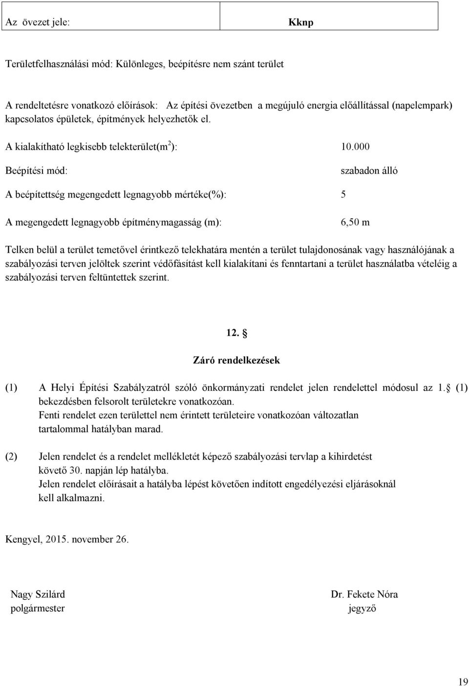 000 Beépítési mód: szabadon álló A beépítettség megengedett legnagyobb mértéke(%): 5 A megengedett legnagyobb építménymagasság (m): 6,50 m Telken belül a terület temetővel érintkező telekhatára