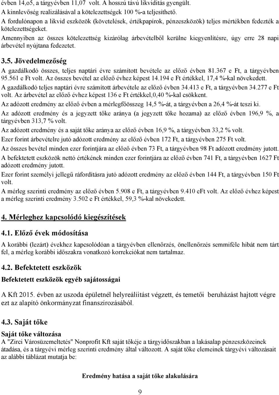 Amennyiben az összes kötelezettség kizárólag árbevételből kerülne kiegyenlítésre, úgy erre 28 napi árbevétel nyújtana fedezetet. 3.5.