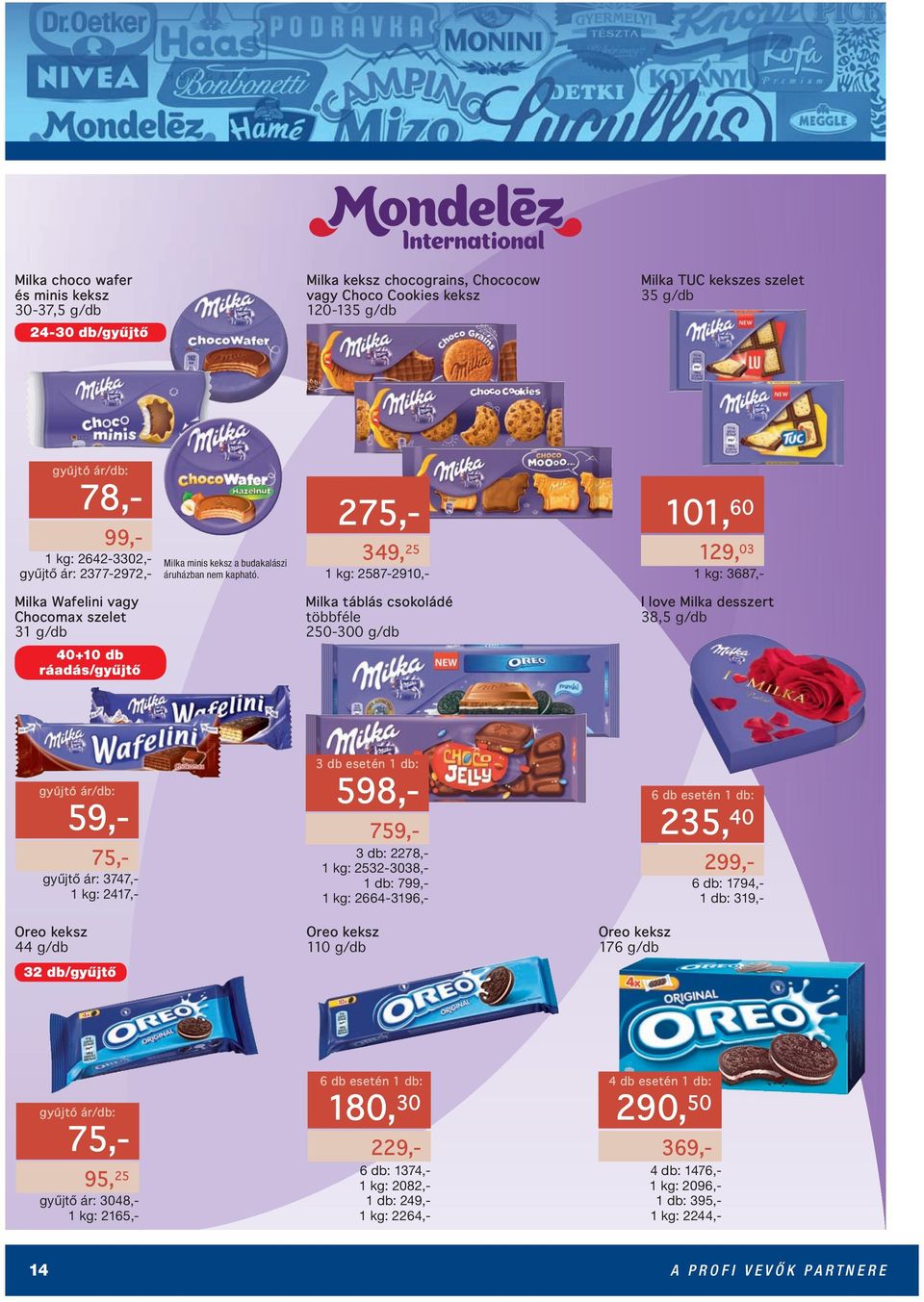 349, 25 2587-2910,- Milka táblás csokoládé 250-300 g/db 101, 60 129, 03 3687,- I love Milka desszert 38,5 g/db 75,- 59,- Oreo keksz 44 g/db 299,- 32 db/gyűjtő 759,- 3 db esetén 598,- 3 db: 2278,-