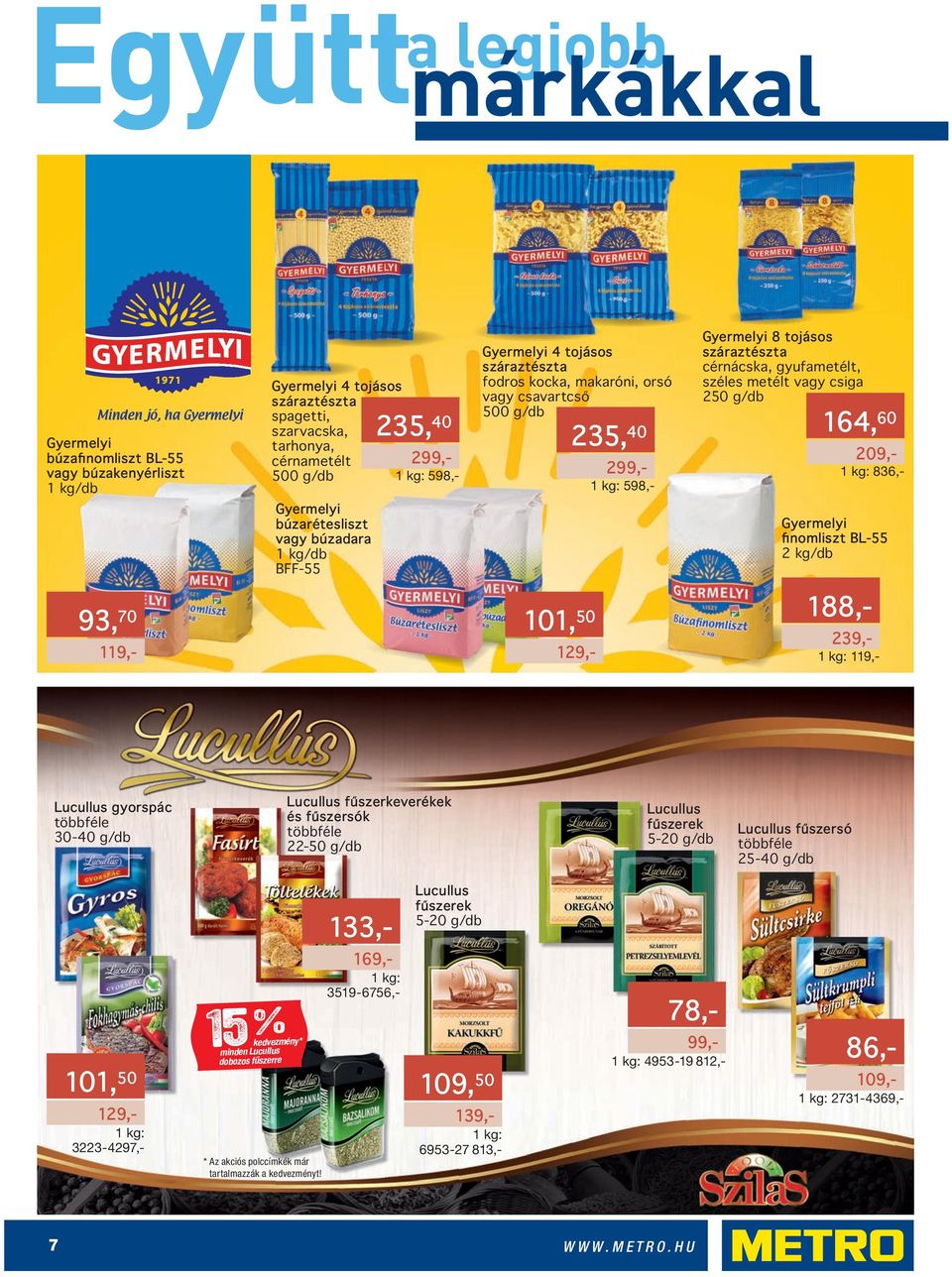 csiga 250 g/db 164, 60 235, 40 209,- 299,- 836,- 598,- Gyermelyi finomliszt BL-55 2 kg/db 188,- 93, 70 101, 50 239,- 119,- 129,- 119,- Lucullus gyorspác 30-40 g/db Lucullus fűszerkeverékek és