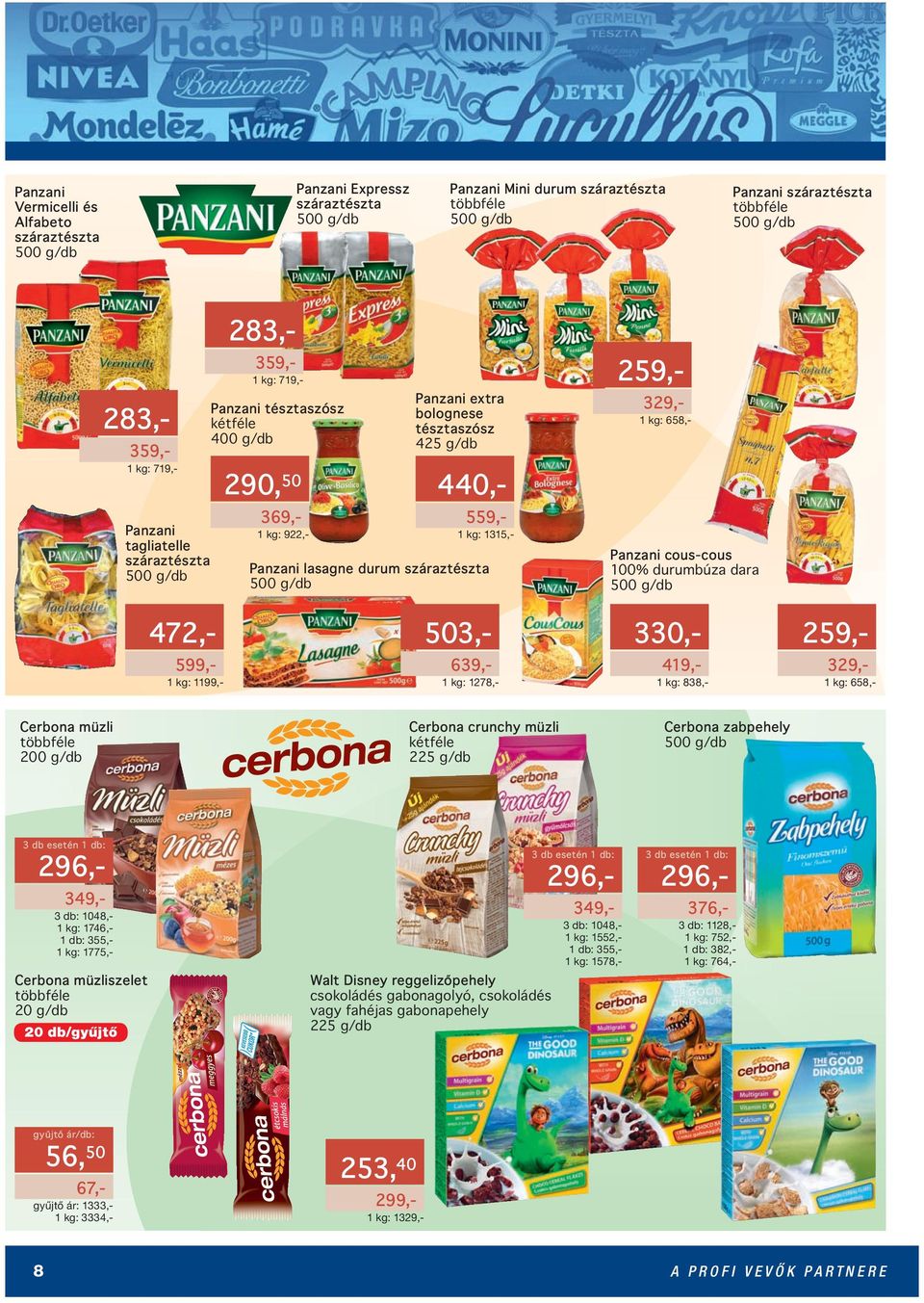 durumbúza dara 472,- 503,- 330,- 259,- 599,- 1199,- 639,- 1278,- 419,- 838,- 329,- 658,- Cerbona müzli 200 g/db Cerbona crunchy müzli kétféle 225 g/db Cerbona zabpehely 349,- 3 db esetén 296,- 3 db: