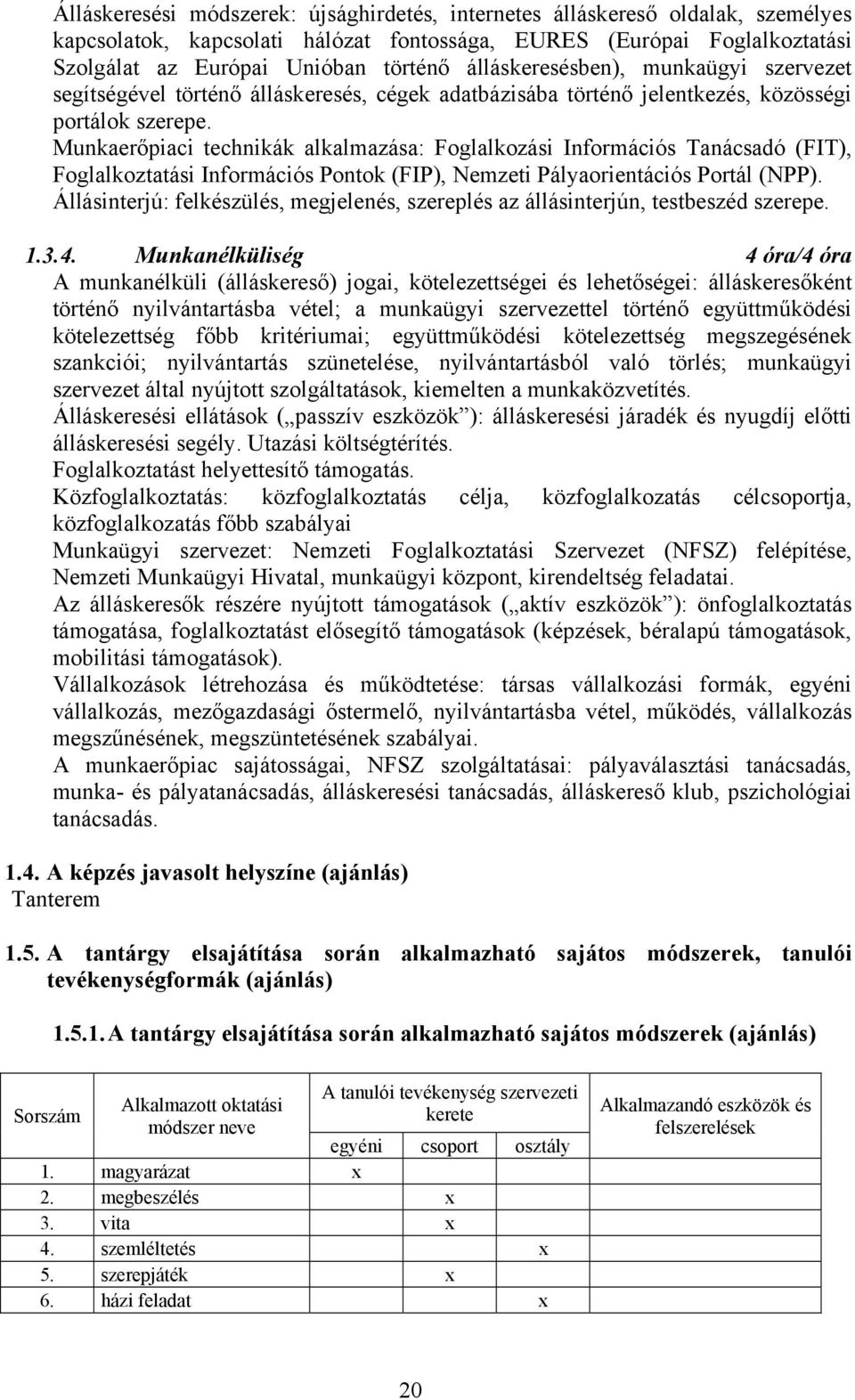 Munkaerőpiaci technikák alkalmazása: Foglalkozási Információs Tanácsadó (FIT), Foglalkoztatási Információs Pontok (FIP), Nemzeti Pályaorientációs Portál (NPP).
