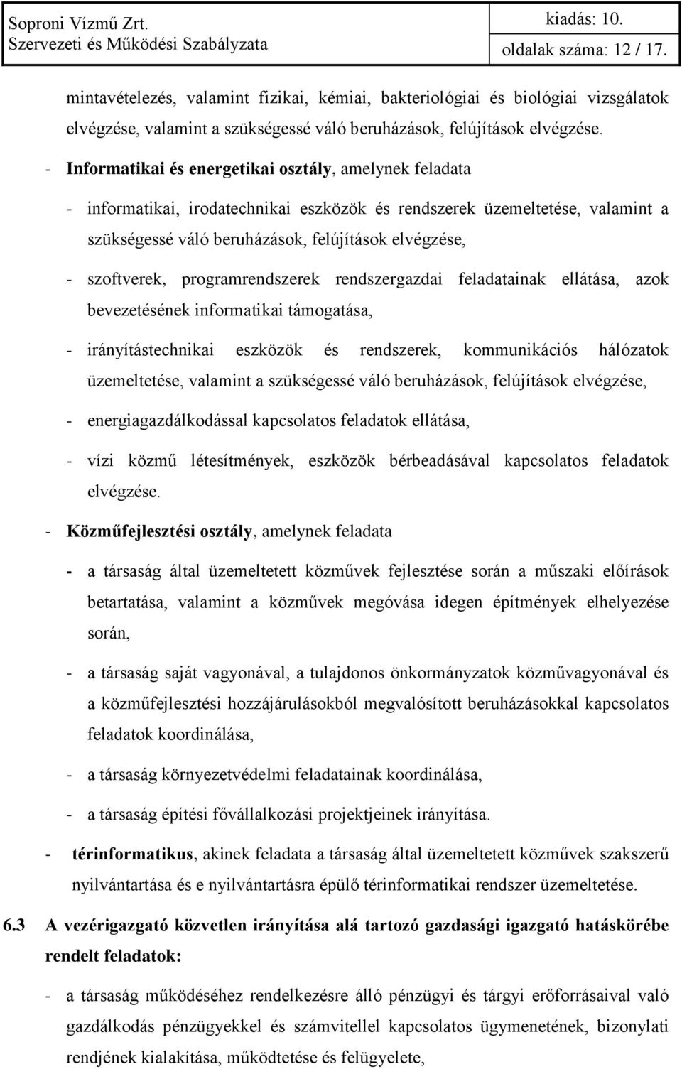 szoftverek, programrendszerek rendszergazdai feladatainak ellátása, azok bevezetésének informatikai támogatása, - irányítástechnikai eszközök és rendszerek, kommunikációs hálózatok üzemeltetése,