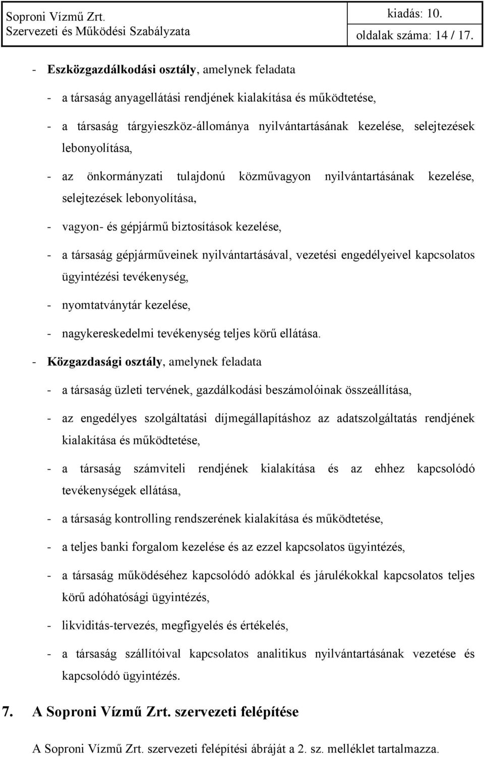 lebonyolítása, - az önkormányzati tulajdonú közművagyon nyilvántartásának kezelése, selejtezések lebonyolítása, - vagyon- és gépjármű biztosítások kezelése, - a társaság gépjárműveinek