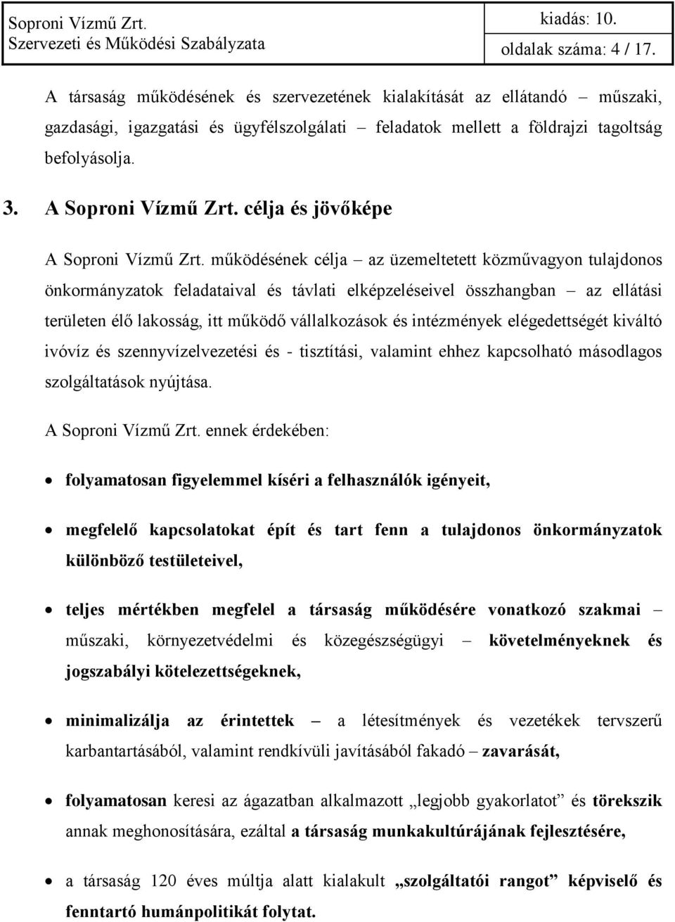 működésének célja az üzemeltetett közművagyon tulajdonos önkormányzatok feladataival és távlati elképzeléseivel összhangban az ellátási területen élő lakosság, itt működő vállalkozások és intézmények