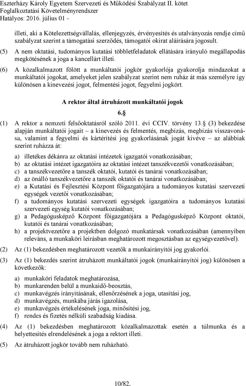 (6) A közalkalmazott fölött a munkáltatói jogkör gyakorlója gyakorolja mindazokat a munkáltatói jogokat, amelyeket jelen szabályzat szerint nem ruház át más személyre így különösen a kinevezési