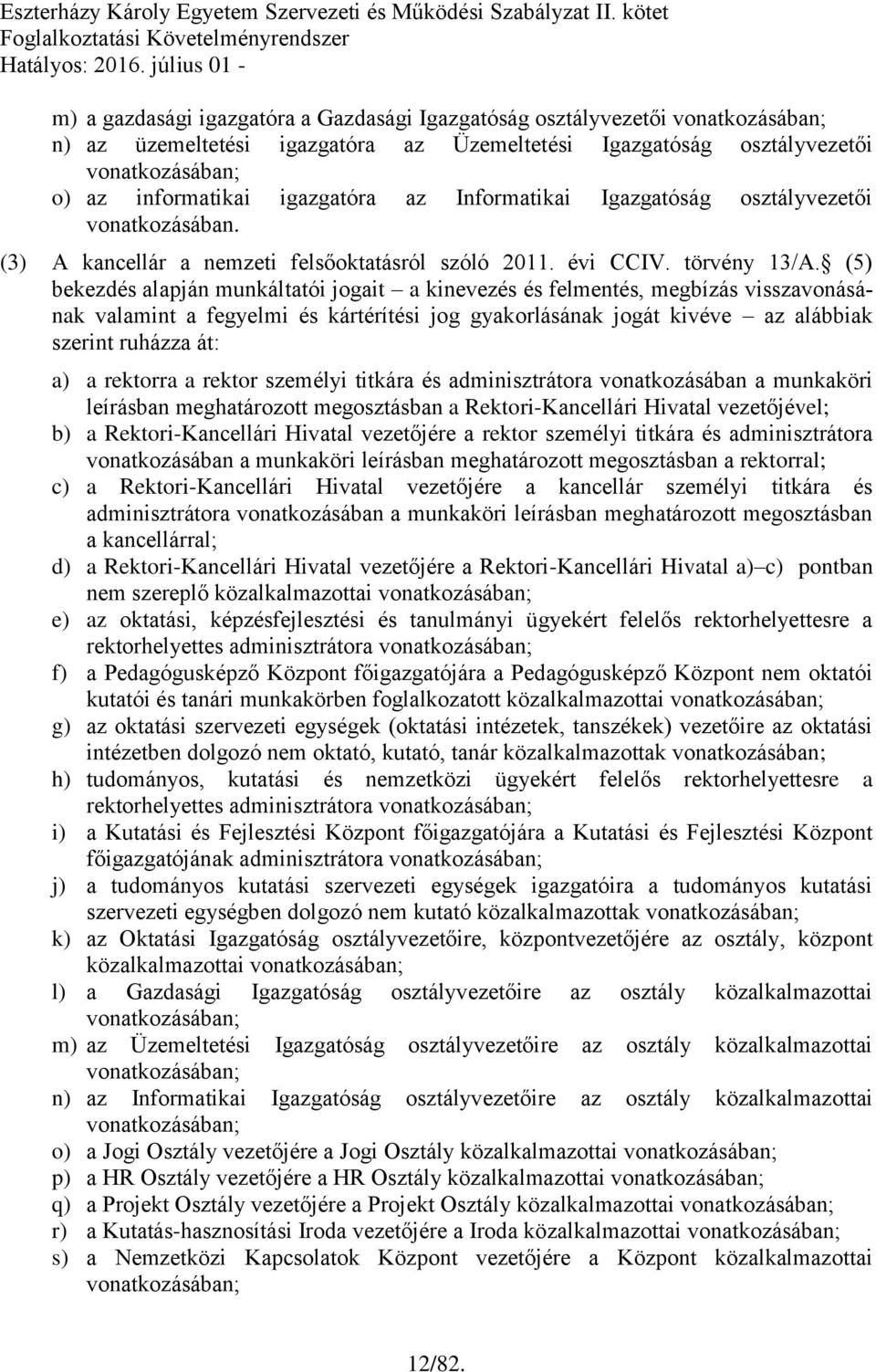 (5) bekezdés alapján munkáltatói jogait a kinevezés és felmentés, megbízás visszavonásának valamint a fegyelmi és kártérítési jog gyakorlásának jogát kivéve az alábbiak szerint ruházza át: a) a