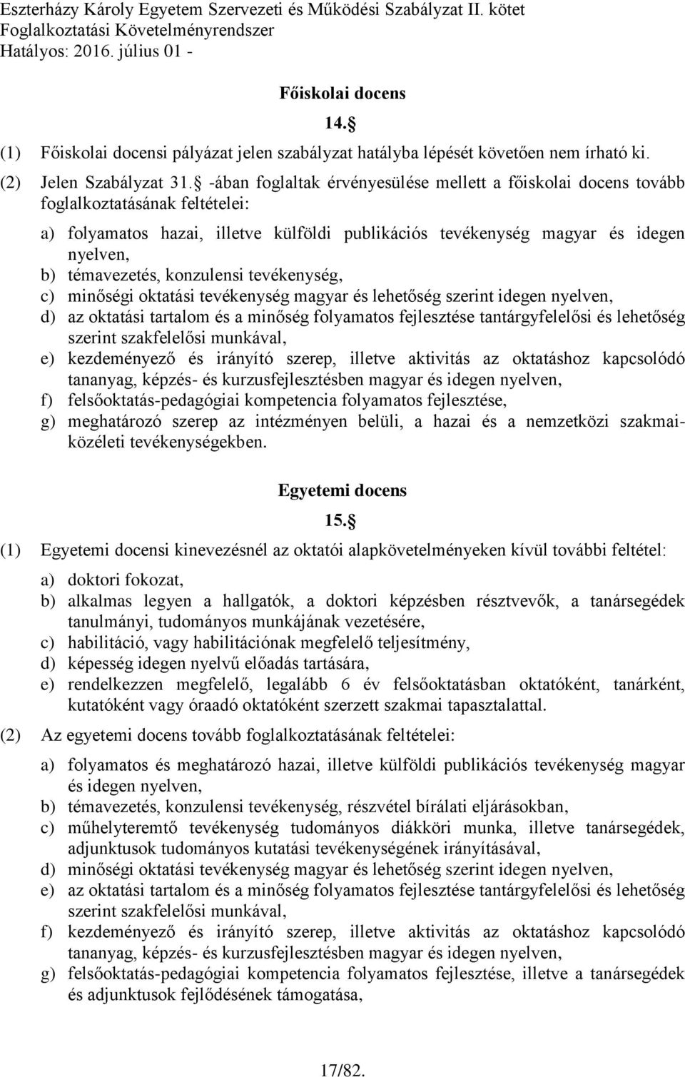 konzulensi tevékenység, c) minőségi oktatási tevékenység magyar és lehetőség szerint idegen nyelven, d) az oktatási tartalom és a minőség folyamatos fejlesztése tantárgyfelelősi és lehetőség szerint