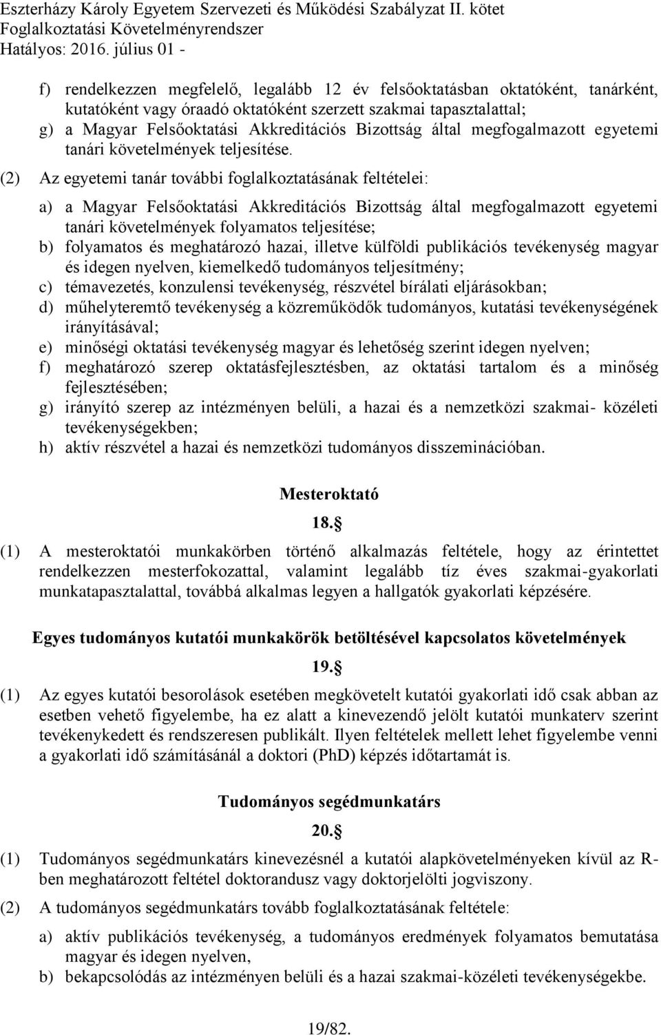 (2) Az egyetemi tanár további foglalkoztatásának feltételei: a) a Magyar Felsőoktatási Akkreditációs Bizottság által megfogalmazott egyetemi tanári követelmények folyamatos teljesítése; b) folyamatos