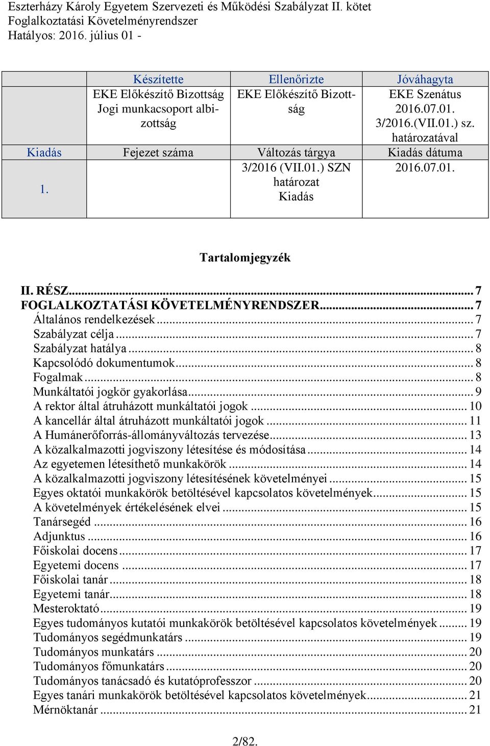 .. 7 Általános rendelkezések... 7 Szabályzat célja... 7 Szabályzat hatálya... 8 Kapcsolódó dokumentumok... 8 Fogalmak... 8 Munkáltatói jogkör gyakorlása... 9 A rektor által átruházott munkáltatói jogok.