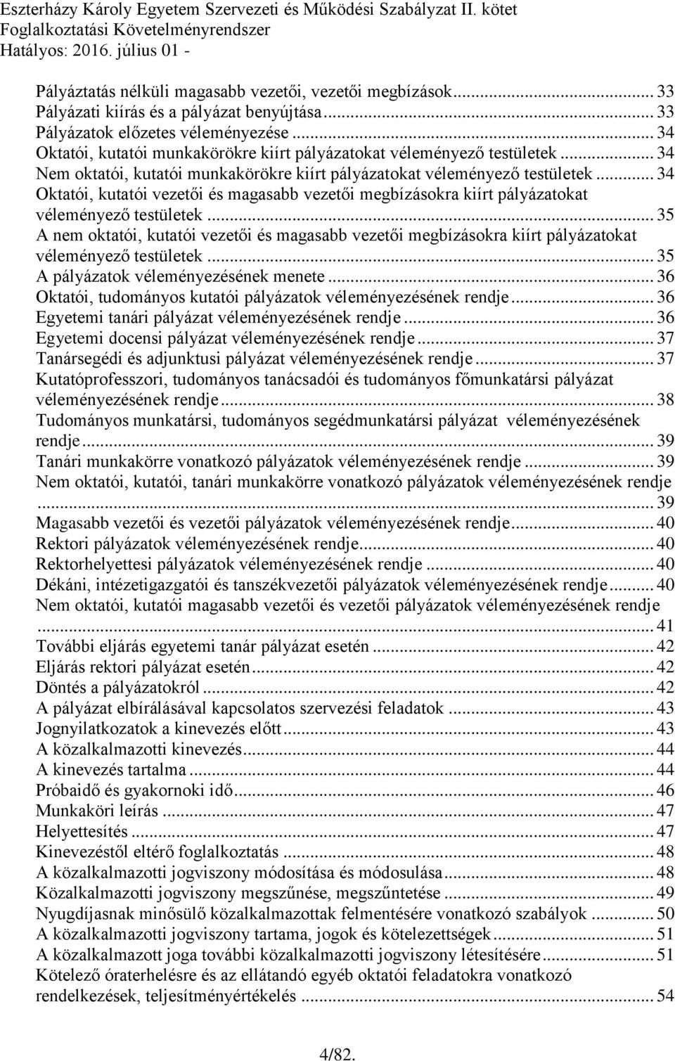 .. 34 Oktatói, kutatói vezetői és magasabb vezetői megbízásokra kiírt pályázatokat véleményező testületek.