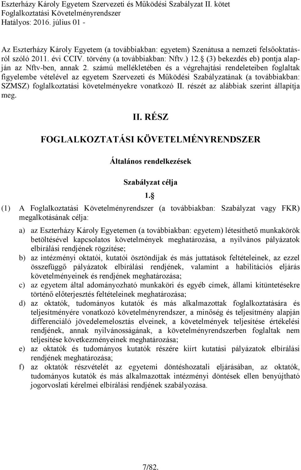 számú mellékletében és a végrehajtási rendeleteiben foglaltak figyelembe vételével az egyetem Szervezeti és Működési Szabályzatának (a továbbiakban: SZMSZ) foglalkoztatási követelményekre vonatkozó