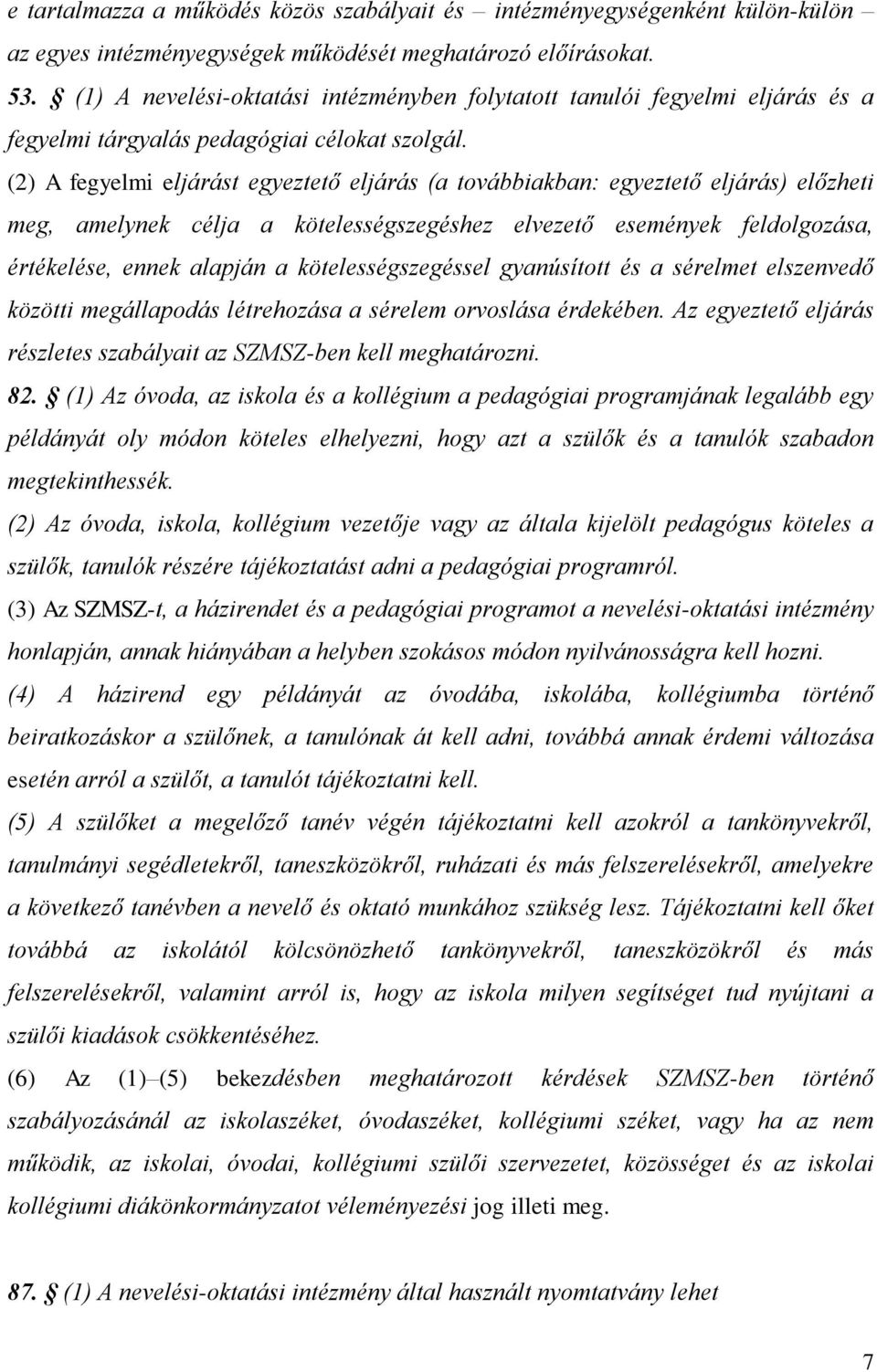 (2) A fegyelmi eljárást egyeztető eljárás (a továbbiakban: egyeztető eljárás) előzheti meg, amelynek célja a kötelességszegéshez elvezető események feldolgozása, értékelése, ennek alapján a