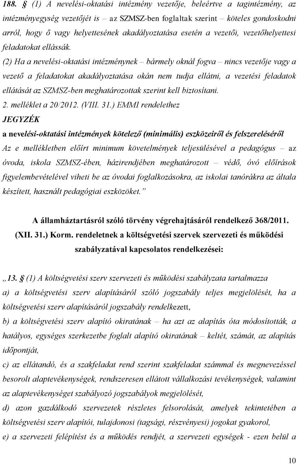 (2) Ha a nevelési-oktatási intézménynek bármely oknál fogva nincs vezetője vagy a vezető a feladatokat akadályoztatása okán nem tudja ellátni, a vezetési feladatok ellátását az SZMSZ-ben