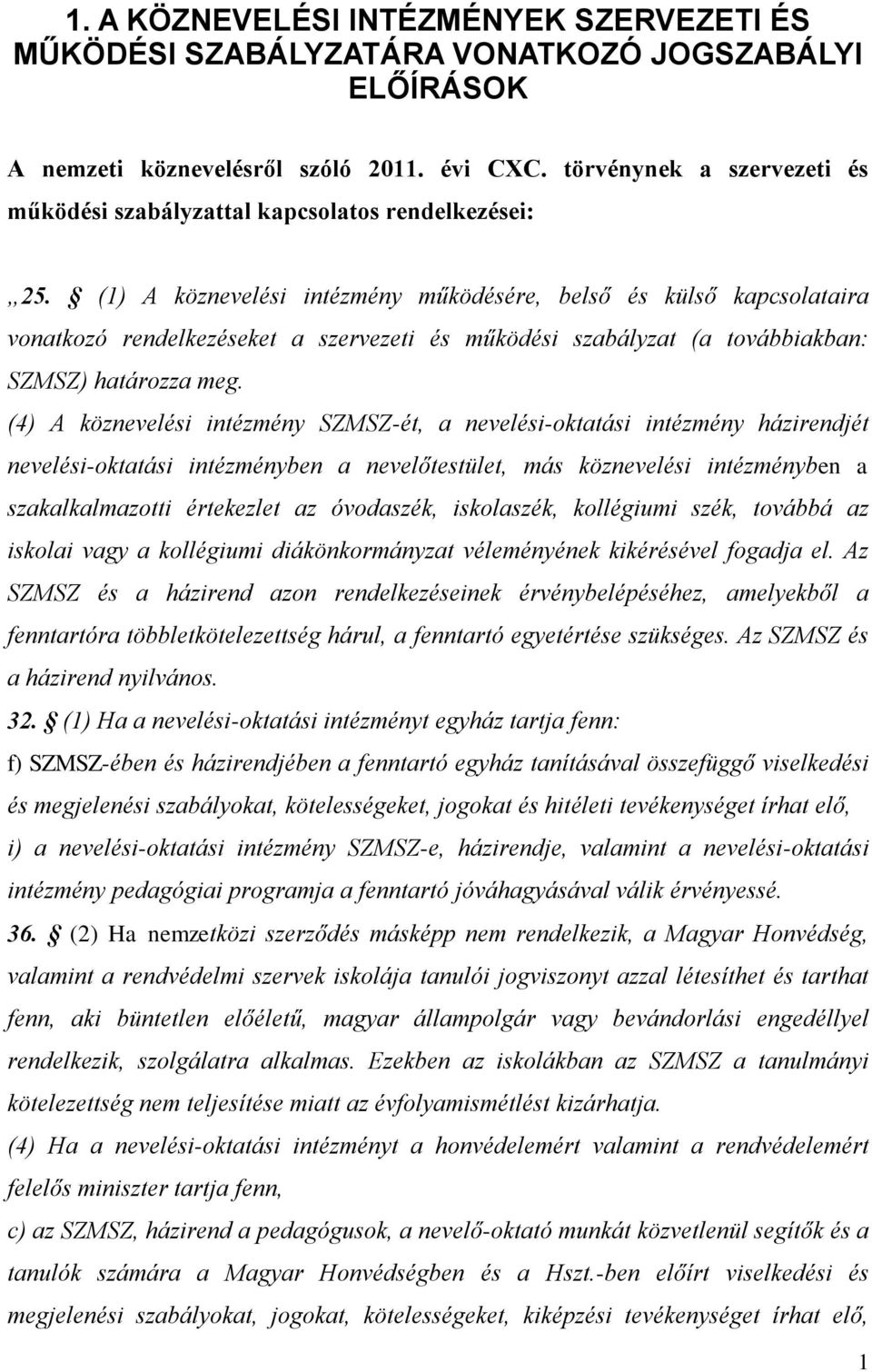 (1) A köznevelési intézmény működésére, belső és külső kapcsolataira vonatkozó rendelkezéseket a szervezeti és működési szabályzat (a továbbiakban: SZMSZ) határozza meg.