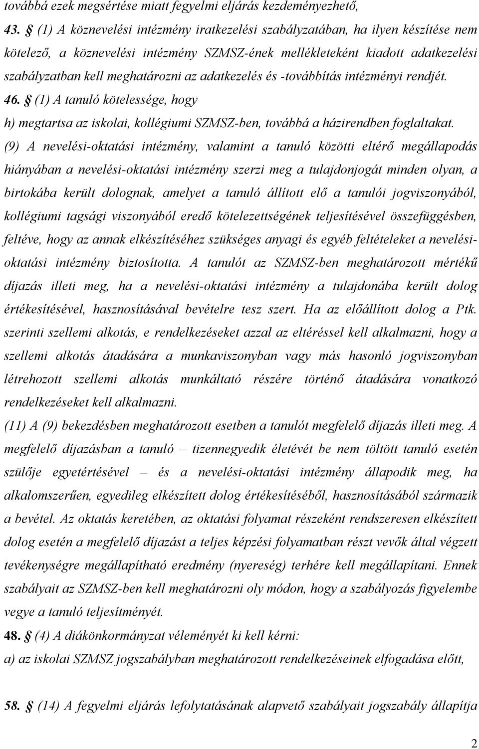 adatkezelés és -továbbítás intézményi rendjét. 46. (1) A tanuló kötelessége, hogy h) megtartsa az iskolai, kollégiumi SZMSZ-ben, továbbá a házirendben foglaltakat.