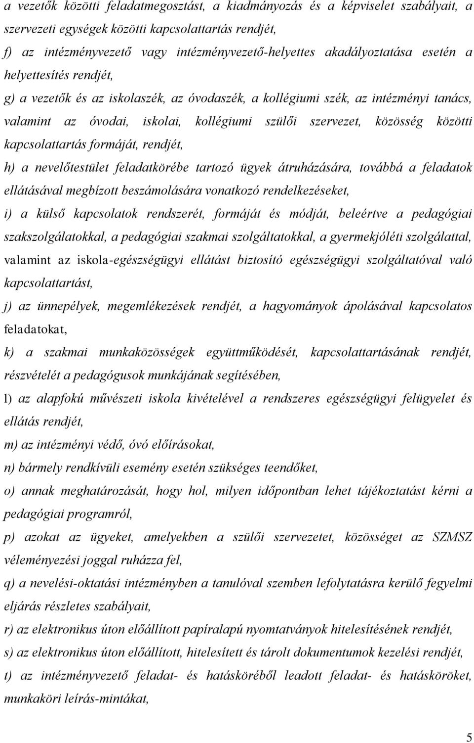 közösség közötti kapcsolattartás formáját, rendjét, h) a nevelőtestület feladatkörébe tartozó ügyek átruházására, továbbá a feladatok ellátásával megbízott beszámolására vonatkozó rendelkezéseket, i)