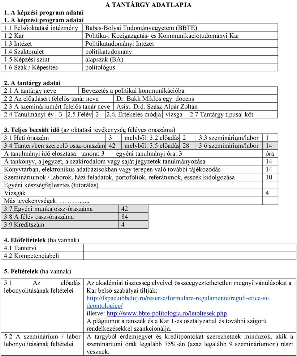 A tantárgy adatai 2.1 A tantárgy neve Bevezetés a politikai kommunikációba 2.2 Az előadásért felelős tanár neve Dr. Bakk Miklós egy. docens 2.3 A szemináriumért felelős tanár neve Asist. Drd.