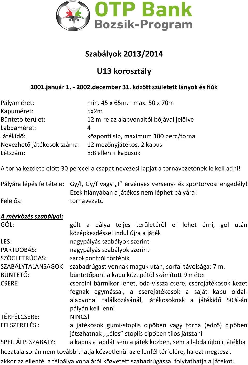 Létszám: 8:8 ellen + kapusok A torna kezdete előtt 30 perccel a csapat nevezési lapját a tornavezetőnek le kell adni!