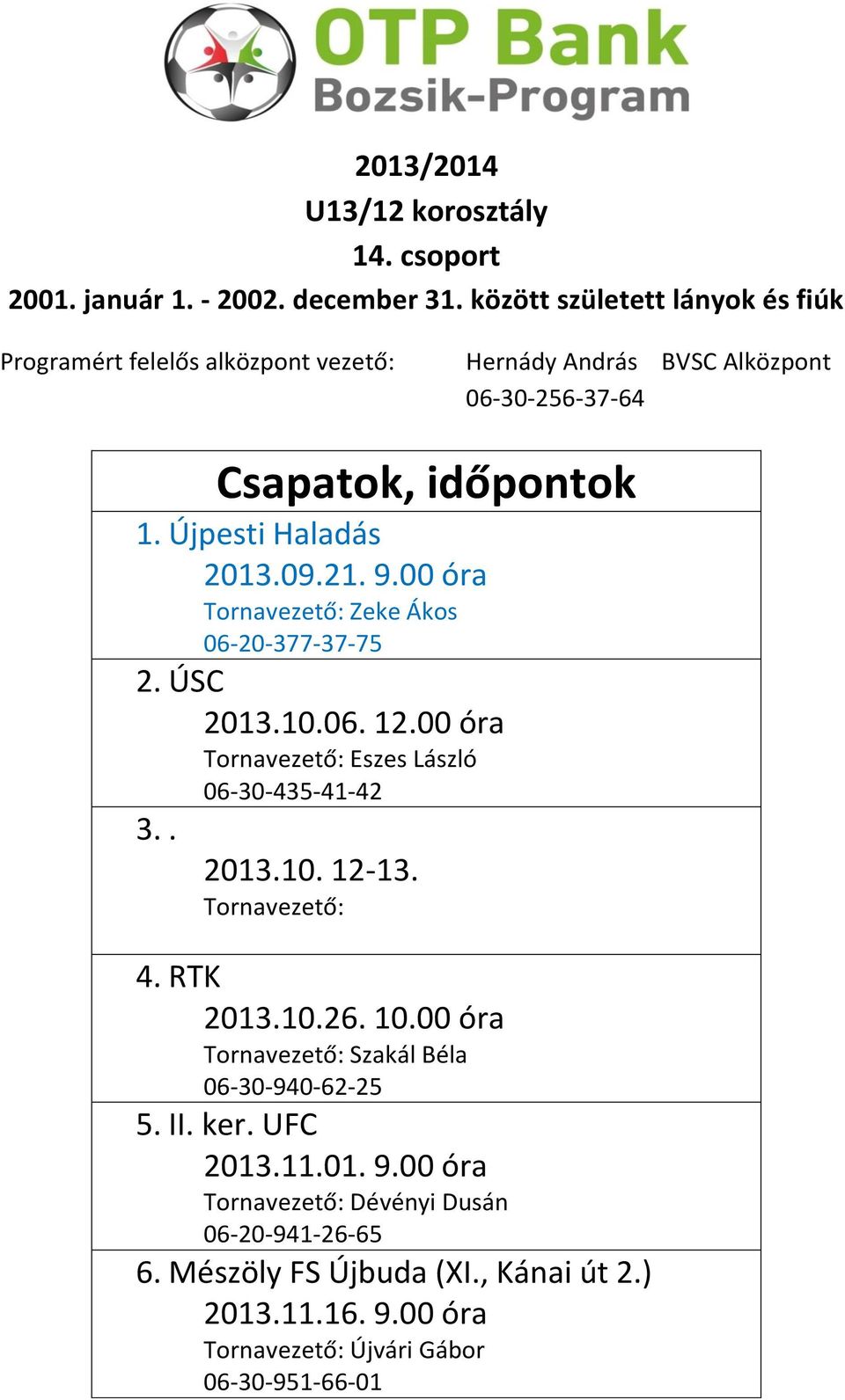 00 óra Tornavezető: Zeke Ákos 06-20-377-37-75 2. ÚSC 2013.10.06. 12.00 óra Tornavezető: Eszes László 06-30-435-41-42 3.. 2013.10. 12-13. Tornavezető: 4.