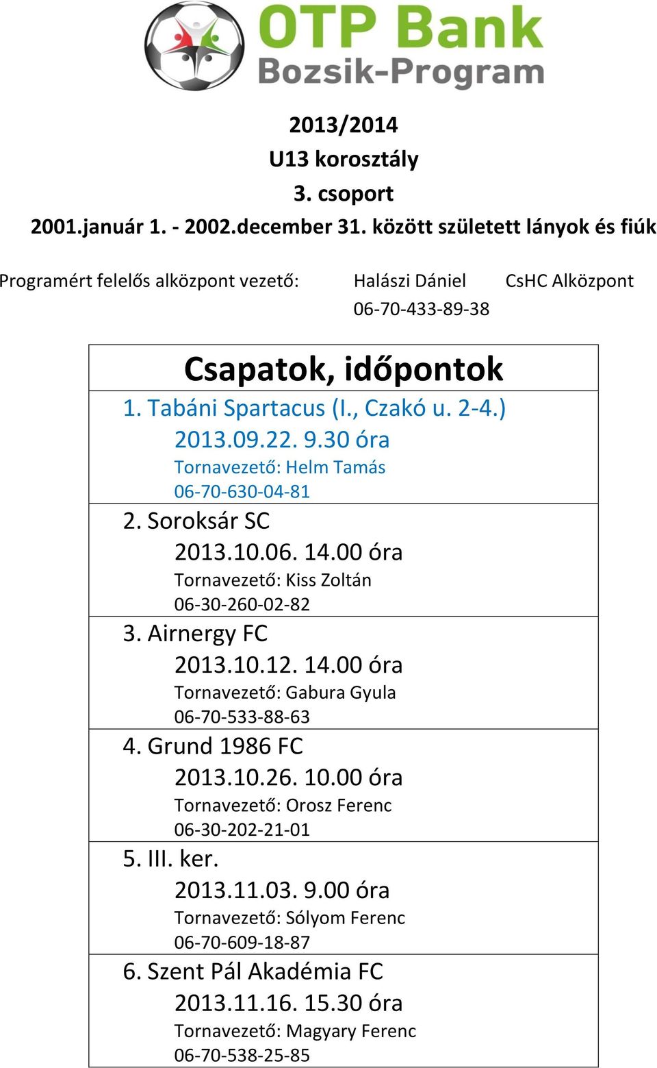 14.00 óra Tornavezető: Gabura Gyula 06-70-533-88-63 4. Grund 1986 FC 2013.10.26. 10.00 óra Tornavezető: Orosz Ferenc 06-30-202-21-01 5. III. ker.