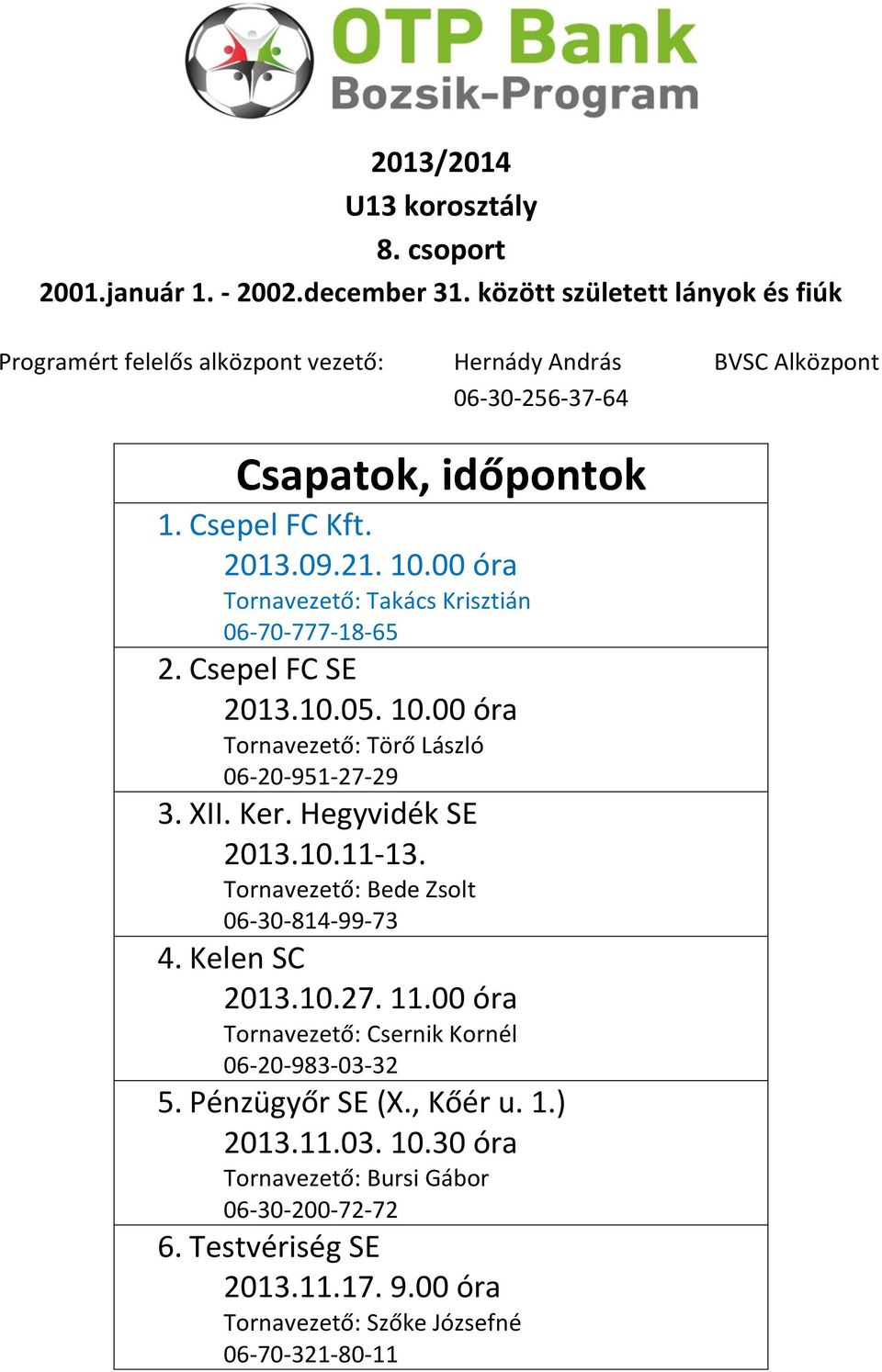 Hegyvidék SE 2013.10.11-13. Tornavezető: Bede Zsolt 06-30-814-99-73 4. Kelen SC 2013.10.27. 11.00 óra Tornavezető: Csernik Kornél 06-20-983-03-32 5.