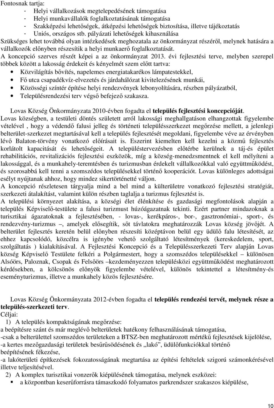 pályázati lehetıségek kihasználása Szükséges lehet továbbá olyan intézkedések meghozatala az önkormányzat részérıl, melynek hatására a vállalkozók elınyben részesítik a helyi munkaerı