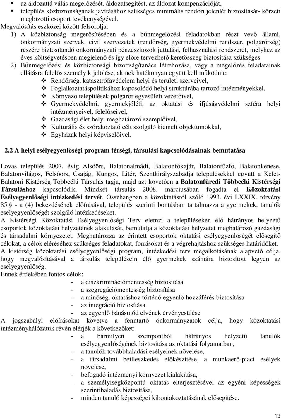 Megvalósítás eszközei között felsorolja: 1) A közbiztonság megerısítésében és a bőnmegelızési feladatokban részt vevı állami, önkormányzati szervek, civil szervezetek (rendırség, gyermekvédelmi