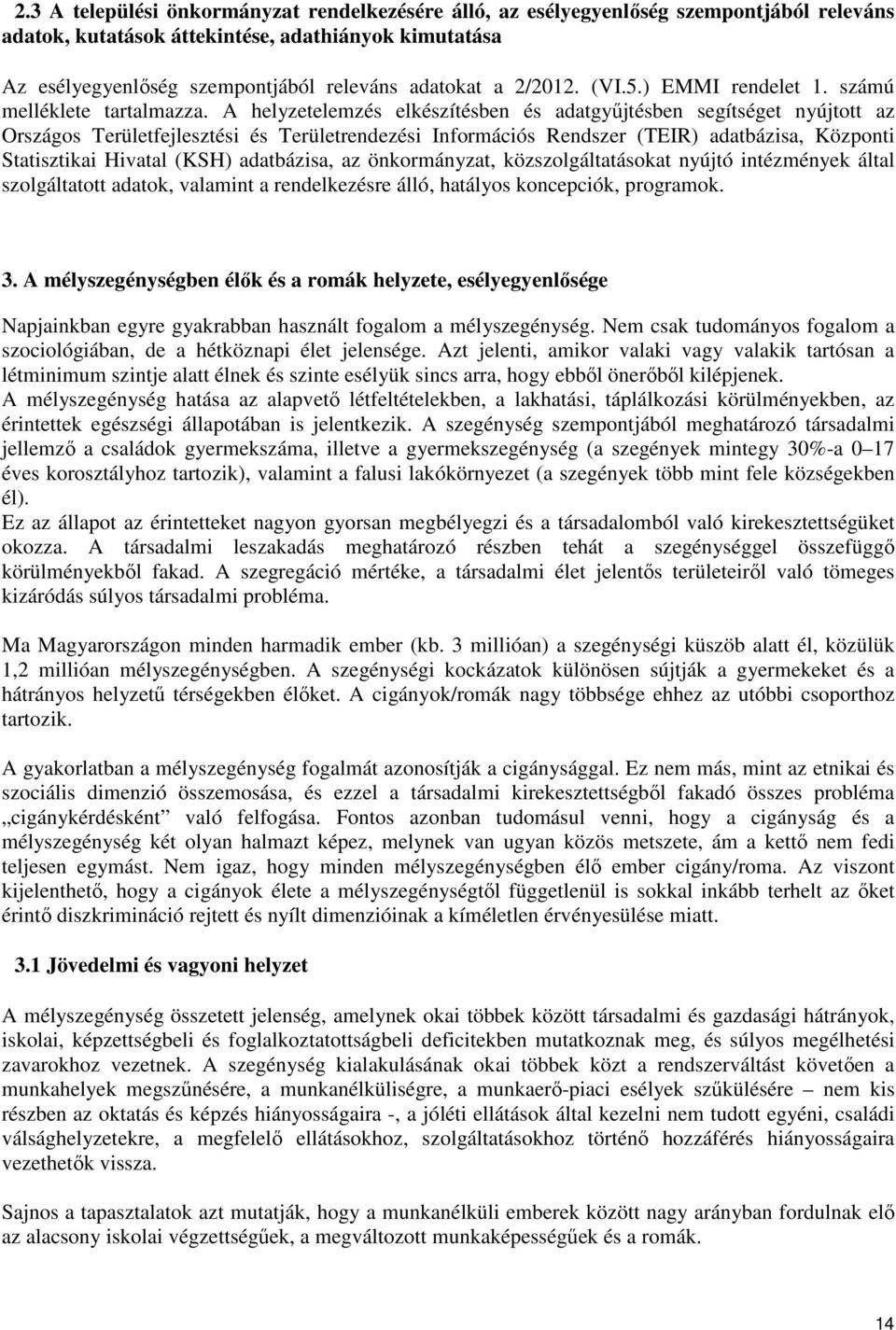 A helyzetelemzés elkészítésben és adatgyőjtésben segítséget nyújtott az Országos Területfejlesztési és Területrendezési Információs Rendszer (TEIR) adatbázisa, Központi Statisztikai Hivatal (KSH)