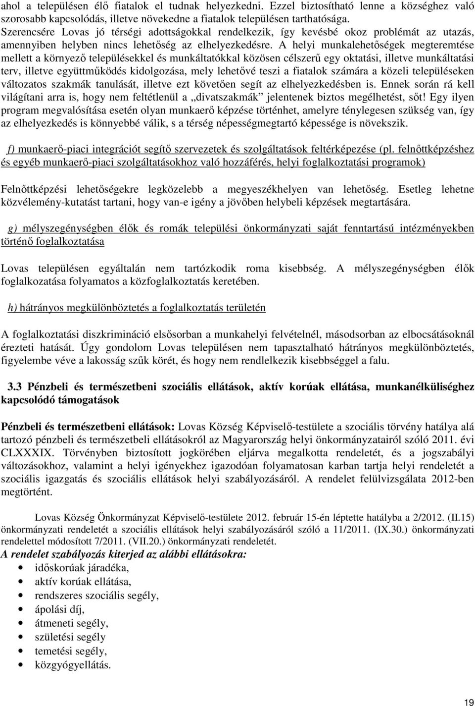 A helyi munkalehetıségek megteremtése mellett a környezı településekkel és munkáltatókkal közösen célszerő egy oktatási, illetve munkáltatási terv, illetve együttmőködés kidolgozása, mely lehetıvé